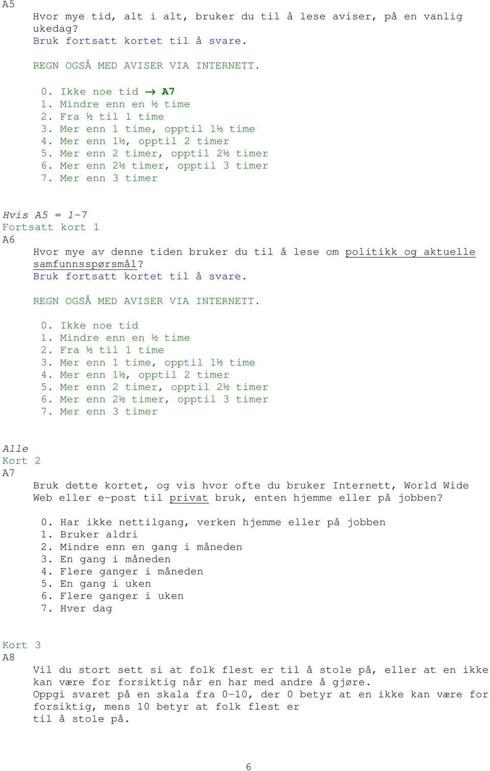 Mer enn 3 timer Hvis A5 = 1-7 Fortsatt kort 1 A6 Hvor mye av denne tiden bruker du til å lese om politikk og aktuelle samfunnsspørsmål? Bruk fortsatt kortet til å svare.