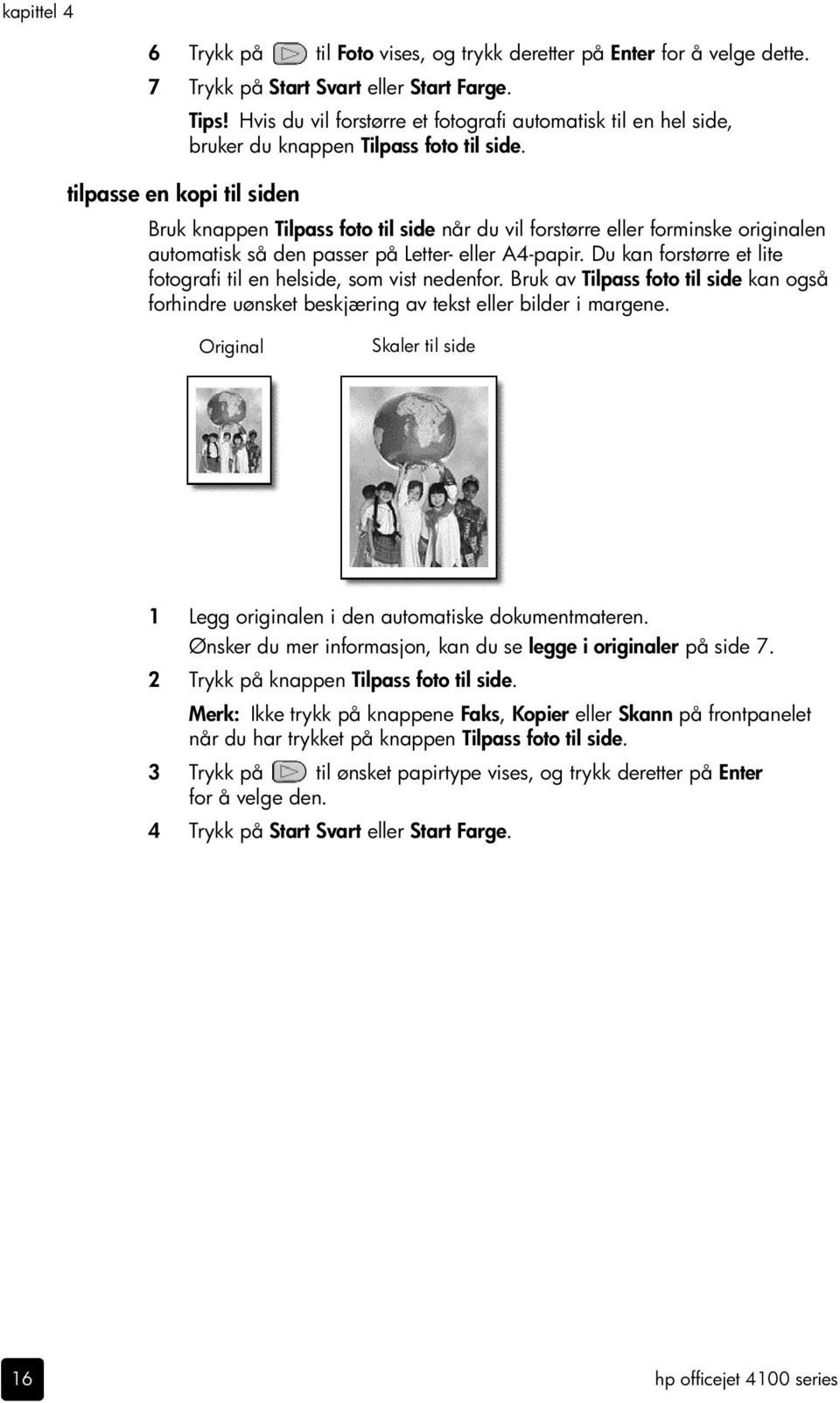 tilpasse en kopi til siden Bruk knappen Tilpass foto til side når du vil forstørre eller forminske originalen automatisk så den passer på Letter- eller A4-papir.