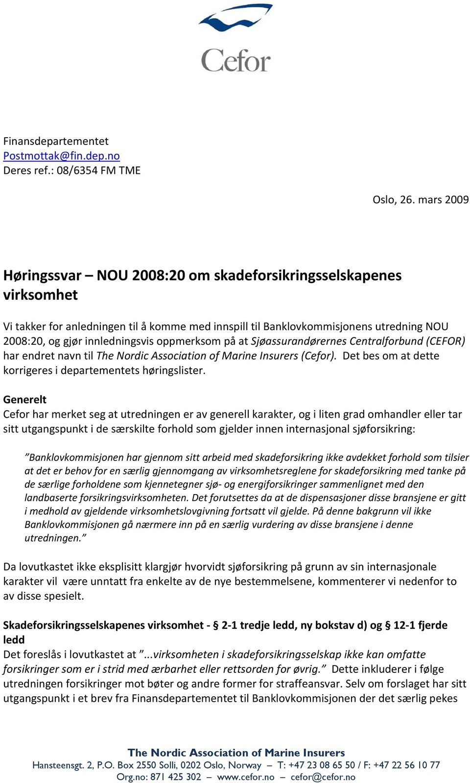 oppmerksom på at Sjøassurandørernes Centralforbund (CEFOR) har endret navn til The Nordic Association of Marine Insurers (Cefor). Det bes om at dette korrigeres i departementets høringslister.