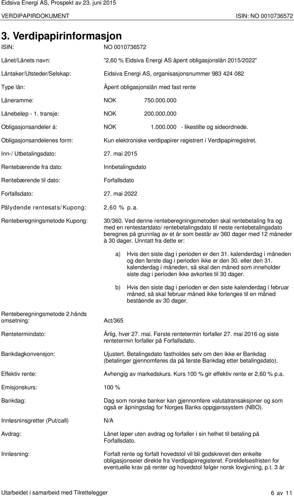 lån: Åpent obligasjonslån med fast rente Låneramme: NOK 750.000.000 Lånebeløp - 1. transje: NOK 200.000.000 Obligasjonsandeler á: NOK 1.000.000 - likestilte og sideordnede.