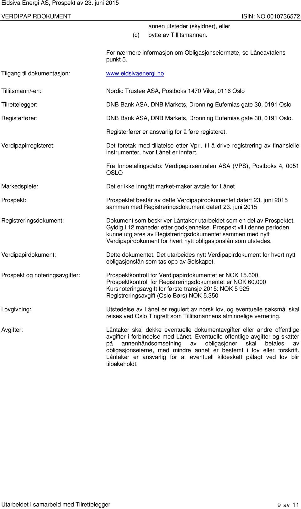 no Tillitsmann/-en: Tilrettelegger: Registerfører: Nordic Trustee ASA, Postboks 1470 Vika, 0116 Oslo DNB Bank ASA, DNB Markets, Dronning Eufemias gate 30, 0191 Oslo DNB Bank ASA, DNB Markets,