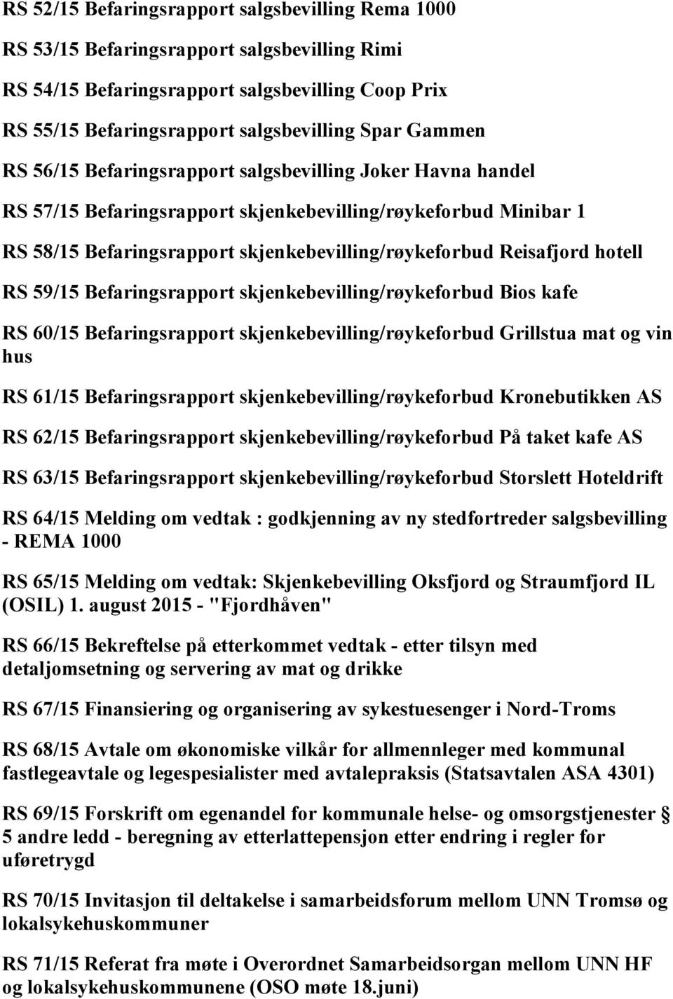 62/15 På taket kafe AS RS 63/15 Storslett Hoteldrift RS 64/15 Melding om vedtak : godkjenning av ny stedfortreder salgsbevilling - REMA 1000 RS 65/15 Melding om vedtak: Skjenkebevilling Oksfjord og