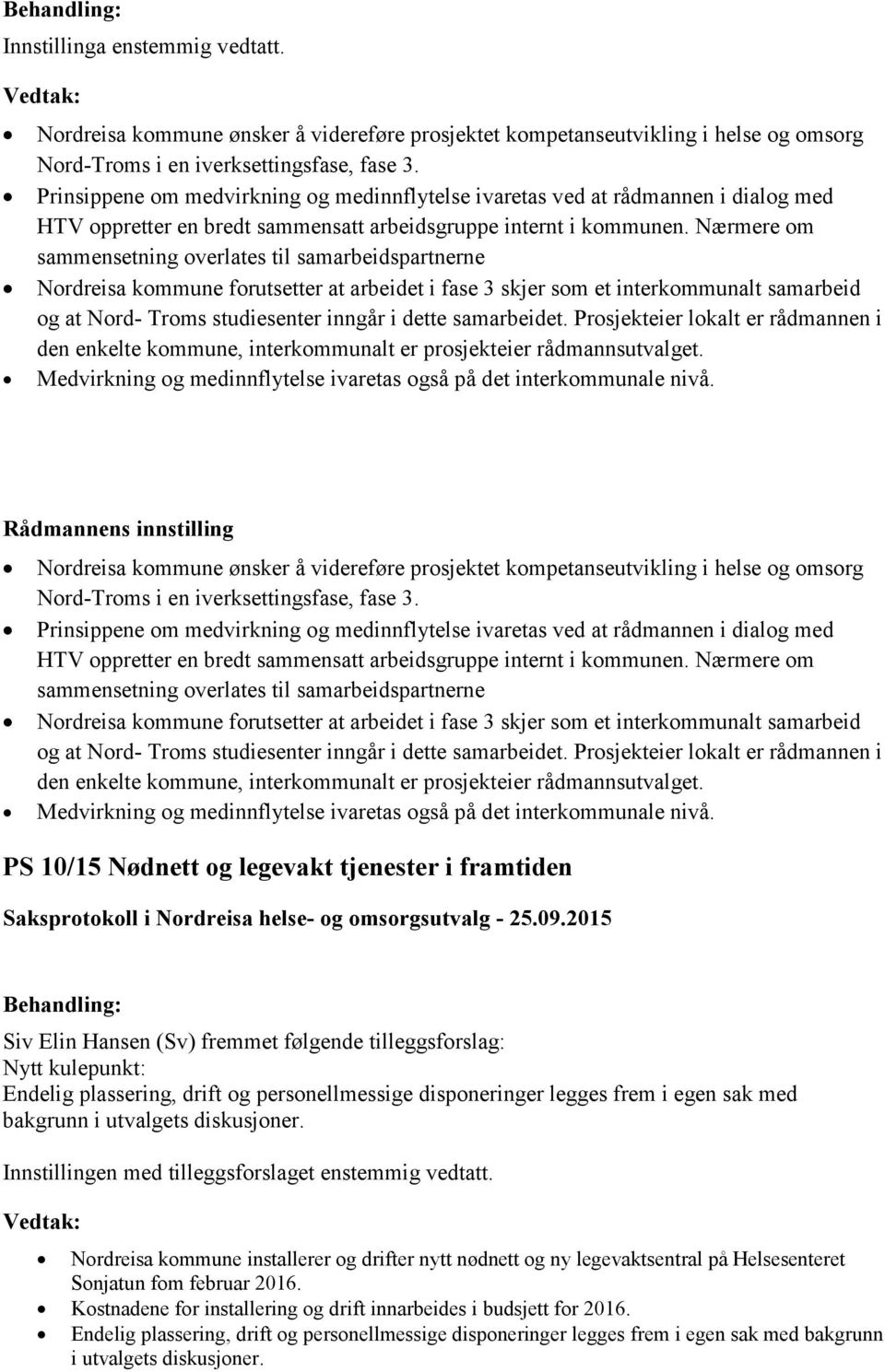 Nærmere om sammensetning overlates til samarbeidspartnerne Nordreisa kommune forutsetter at arbeidet i fase 3 skjer som et interkommunalt samarbeid og at Nord- Troms studiesenter inngår i dette