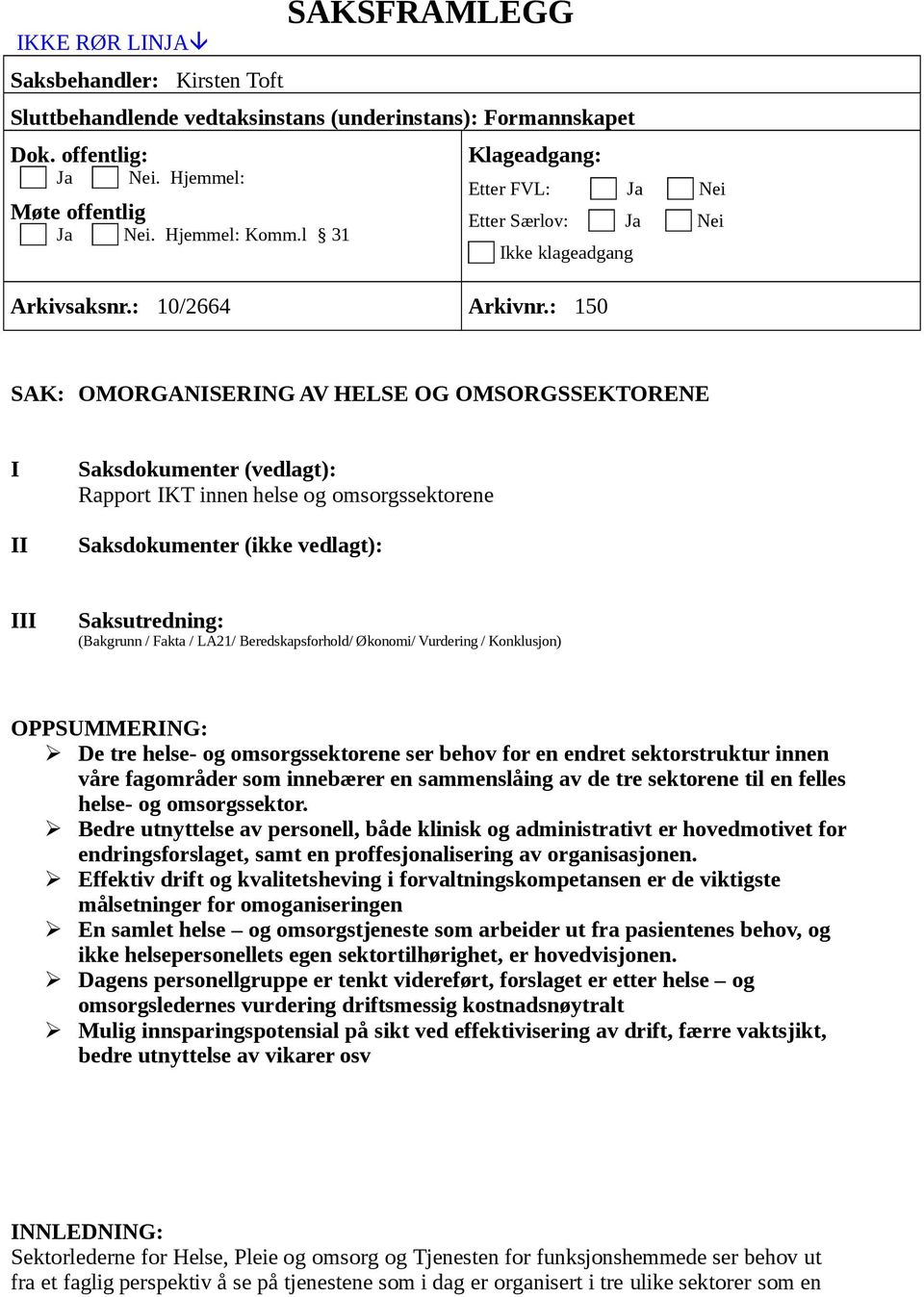 : 150 SAK: OMORGANISERING AV HELSE OG OMSORGSSEKTORENE I II Saksdokumenter (vedlagt): Rapport IKT innen helse og omsorgssektorene Saksdokumenter (ikke vedlagt): III Saksutredning: (Bakgrunn / Fakta /