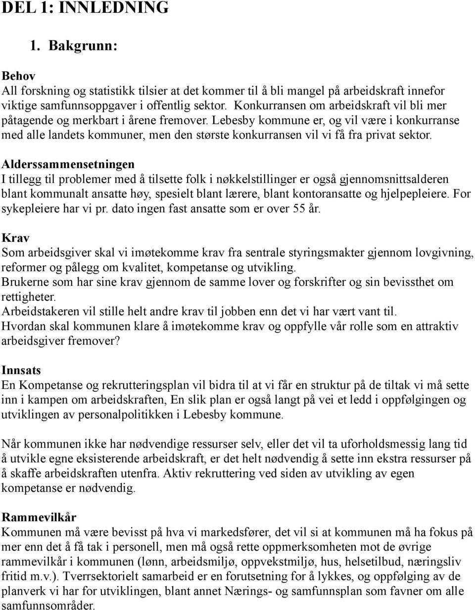 Lebesby kommune er, og vil være i konkurranse med alle landets kommuner, men den største konkurransen vil vi få fra privat sektor.