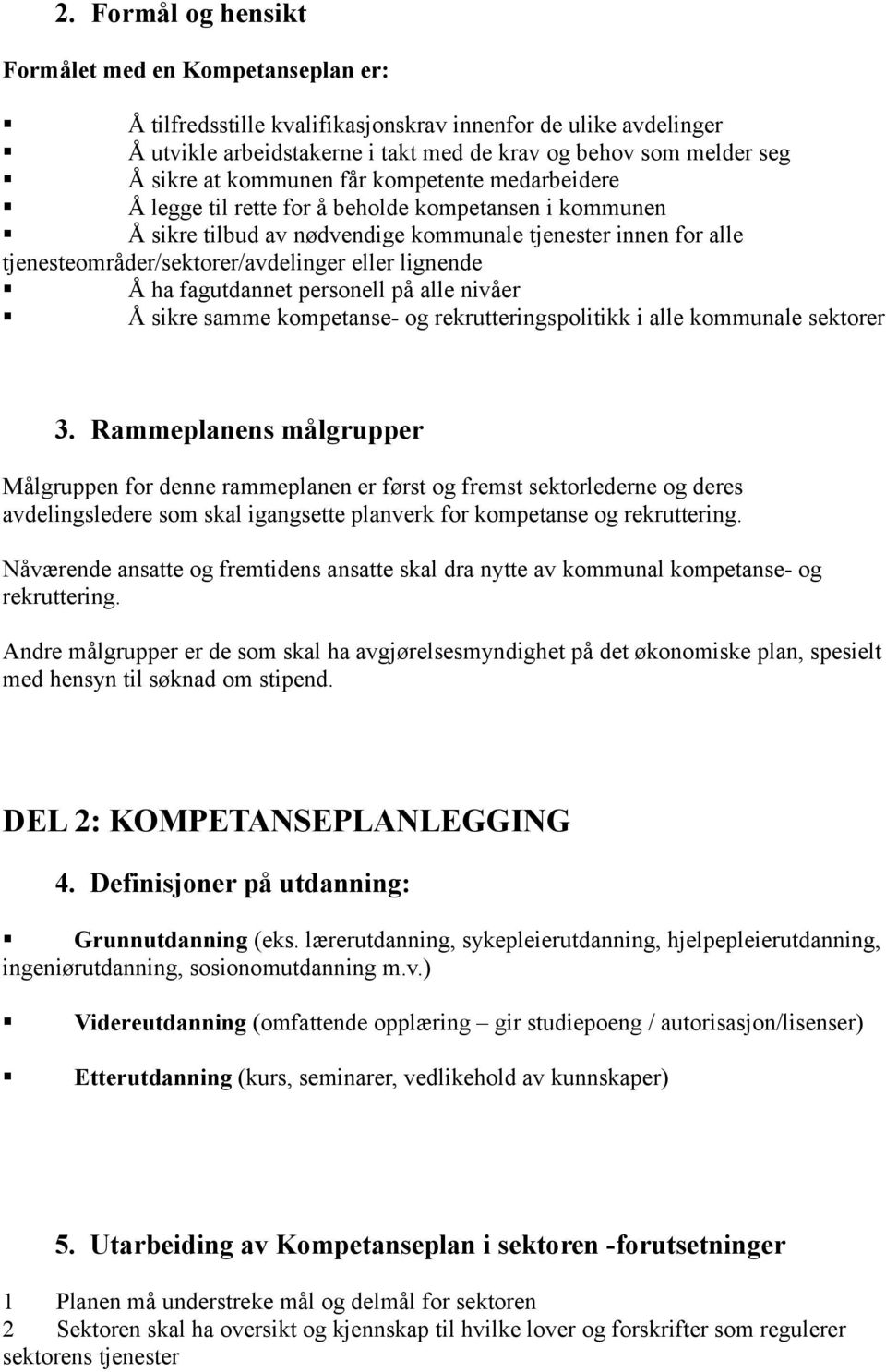 lignende Å ha fagutdannet personell på alle nivåer Å sikre samme kompetanse- og rekrutteringspolitikk i alle kommunale sektorer 3.