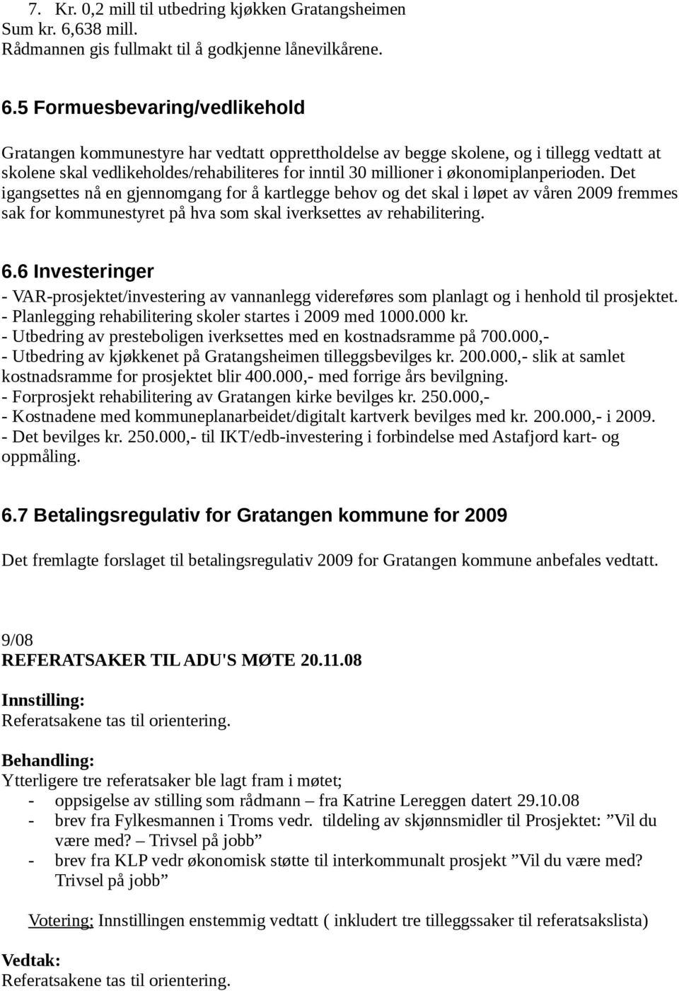 5 Formuesbevaring/vedlikehold Gratangen kommunestyre har vedtatt opprettholdelse av begge skolene, og i tillegg vedtatt at skolene skal vedlikeholdes/rehabiliteres for inntil 30 millioner i