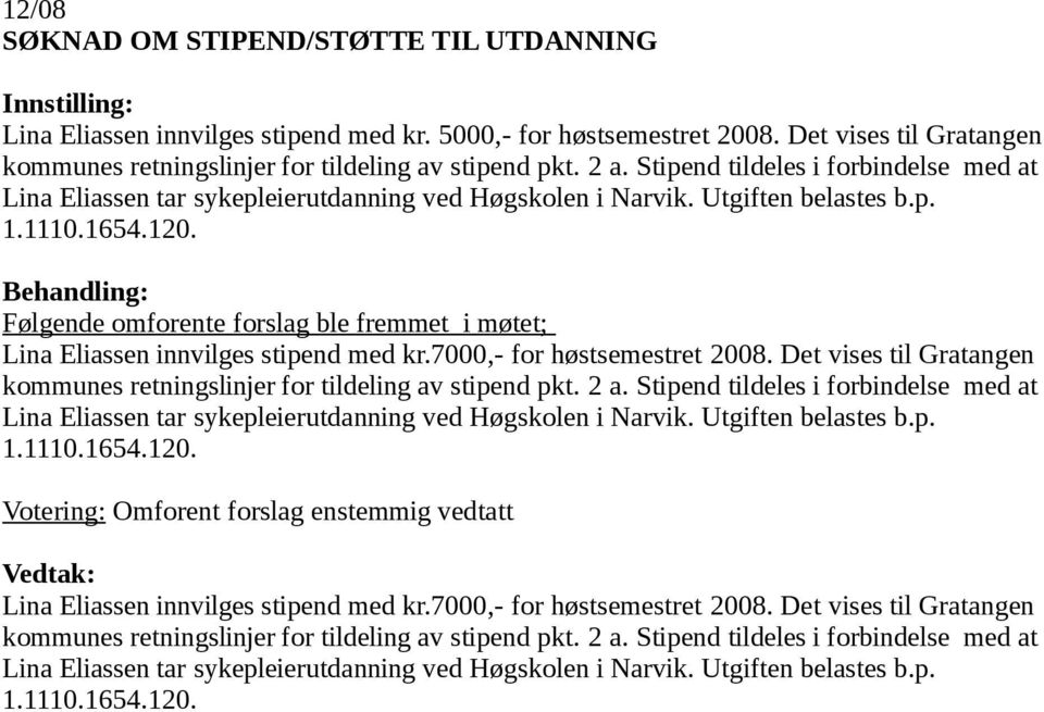 7000,- for høstsemestret 2008. Det vises til Gratangen kommunes retningslinjer for tildeling av stipend pkt. 2 a.
