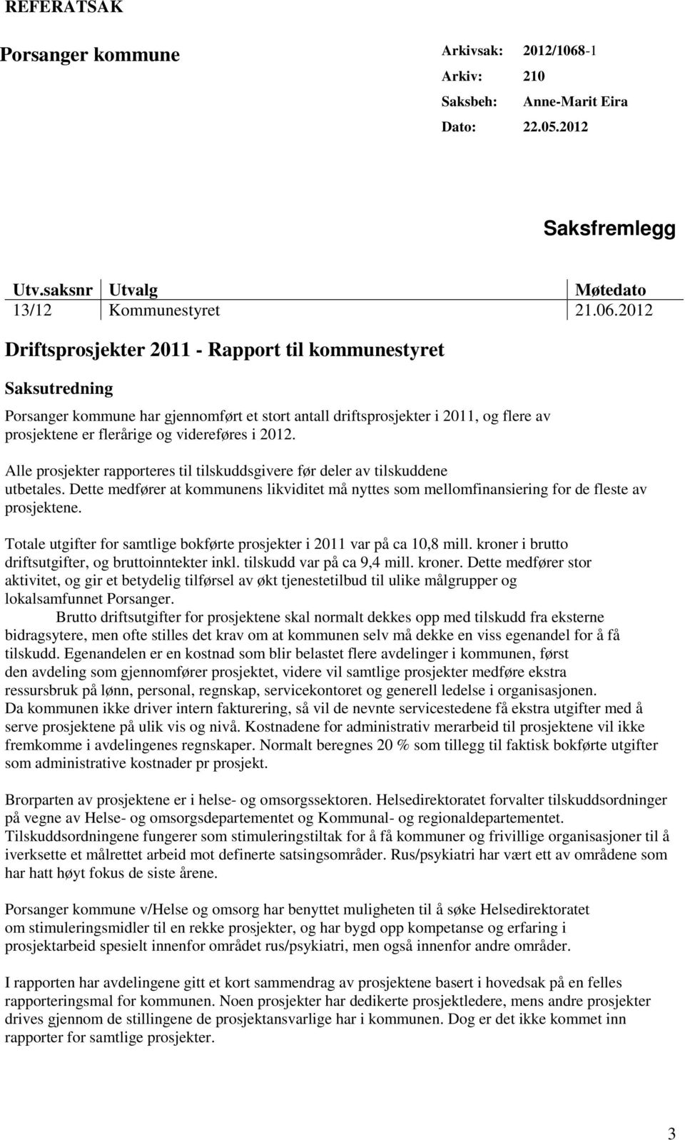2012 Driftsprosjekter 2011 - Rapport til kommunestyret Saksutredning Porsanger kommune har gjennomført et stort antall driftsprosjekter i 2011, og flere av prosjektene er flerårige og videreføres i