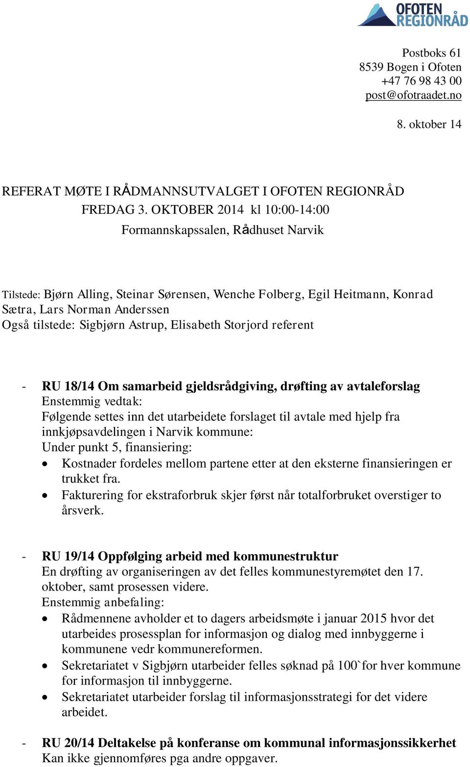 Astrup, Elisabeth Storjord referent - RU 18/14 Om samarbeid gjeldsrådgiving, drøfting av avtaleforslag Enstemmig vedtak: Følgende settes inn det utarbeidete forslaget til avtale med hjelp fra
