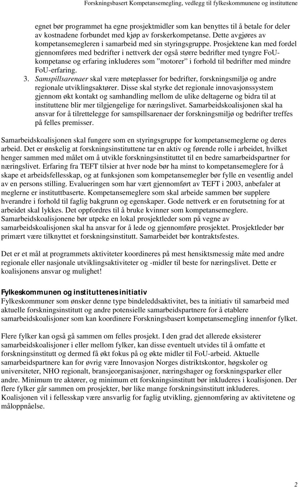 Prosjektene kan med fordel gjennomføres med bedrifter i nettverk der også større bedrifter med tyngre FoUkompetanse og erfaring inkluderes som motorer i forhold til bedrifter med mindre FoU-erfaring.