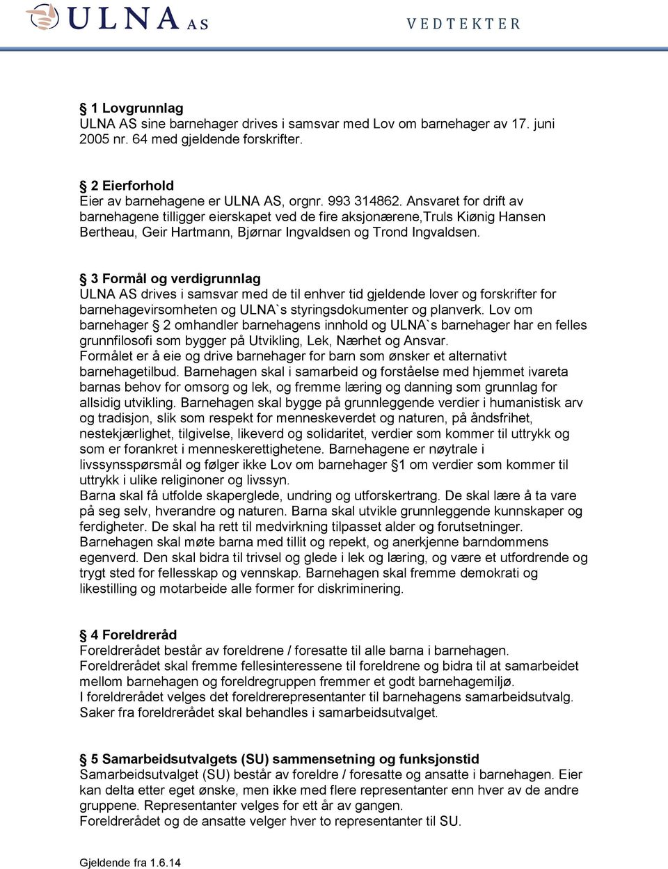 3 Formål og verdigrunnlag ULNA AS drives i samsvar med de til enhver tid gjeldende lover og forskrifter for barnehagevirsomheten og ULNA`s styringsdokumenter og planverk.