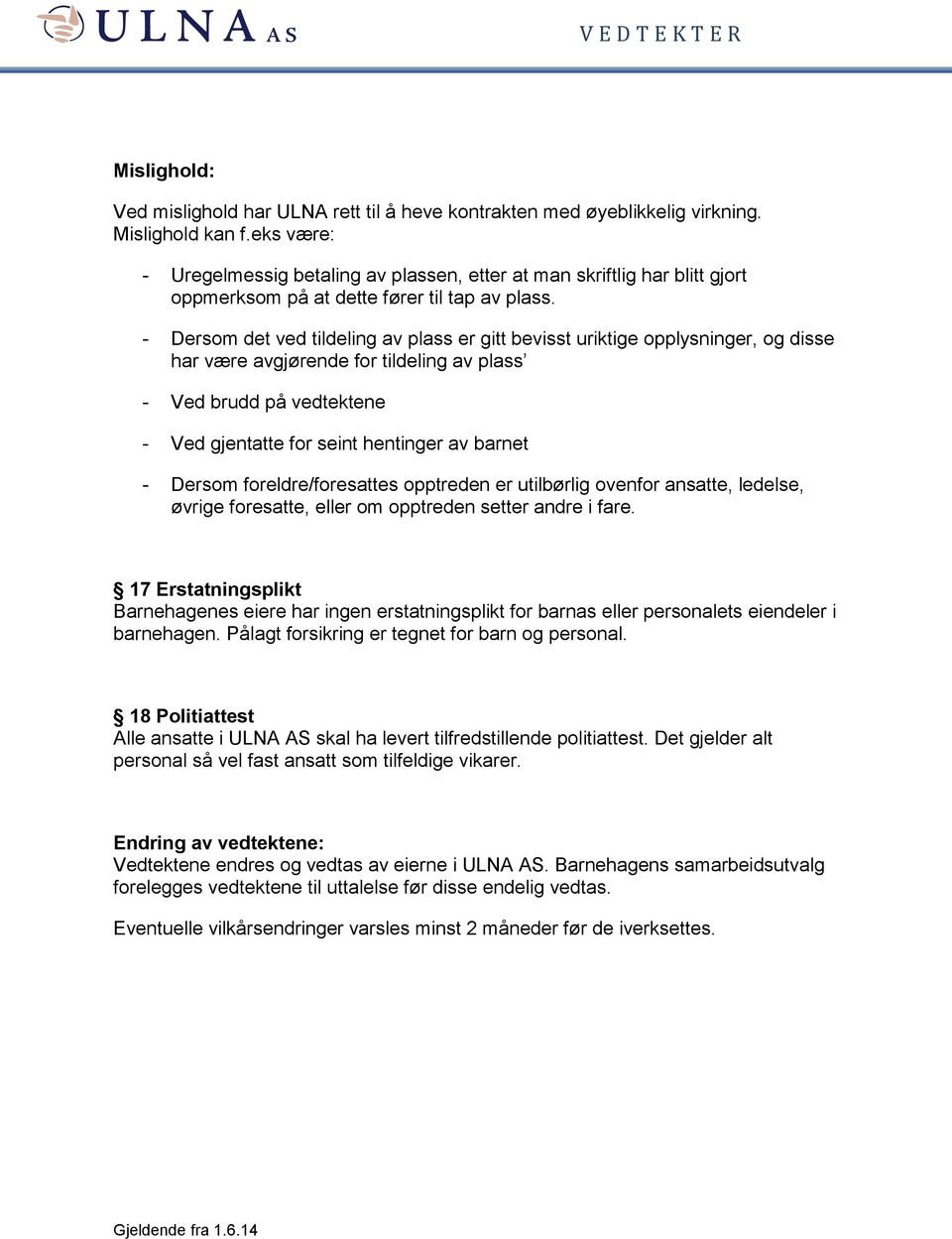 - Dersom det ved tildeling av plass er gitt bevisst uriktige opplysninger, og disse har være avgjørende for tildeling av plass - Ved brudd på vedtektene - Ved gjentatte for seint hentinger av barnet