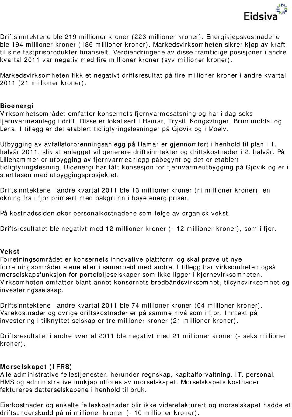 Verdiendringene av disse framtidige posisjoner i andre kvartal 2011 var negativ med fire millioner kroner (syv millioner kroner).