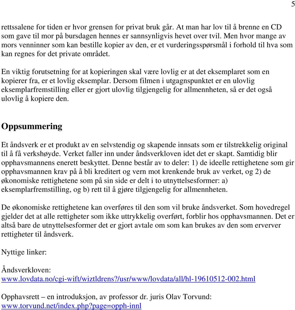 En viktig forutsetning for at kopieringen skal være lovlig er at det eksemplaret som en kopierer fra, er et lovlig eksemplar.