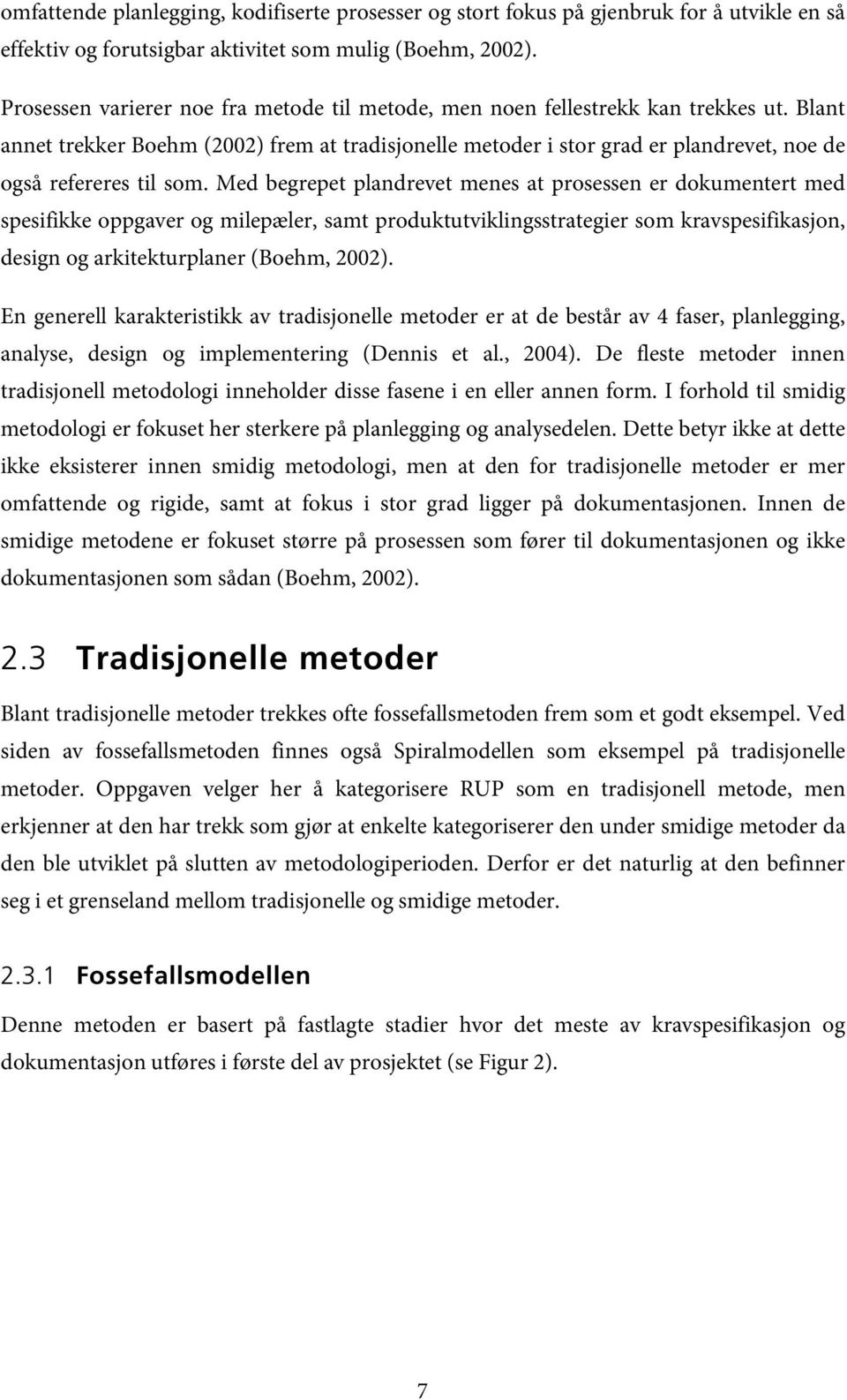 Blant annet trekker Boehm (2002) frem at tradisjonelle metoder i stor grad er plandrevet, noe de også refereres til som.