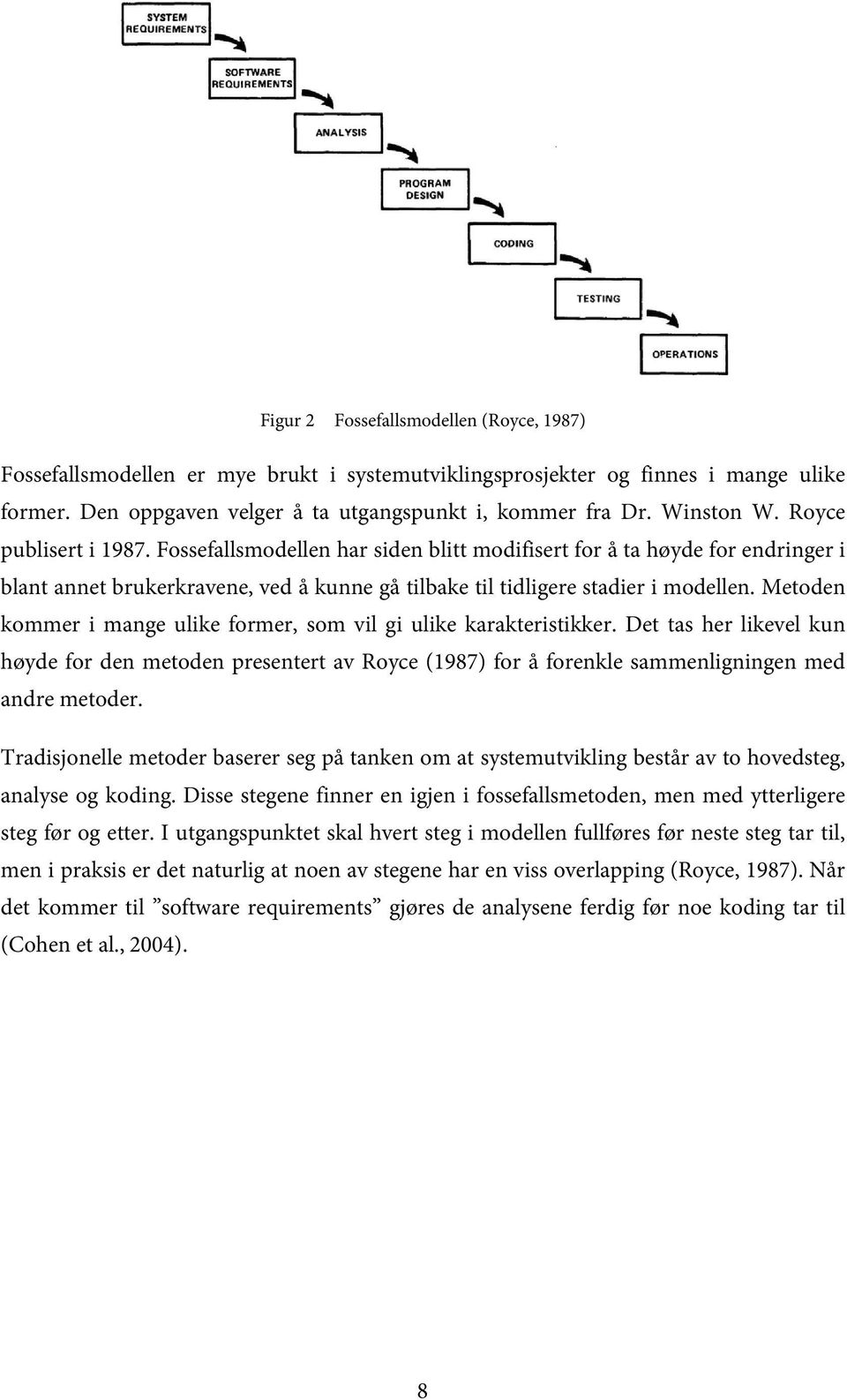 Metoden kommer i mange ulike former, som vil gi ulike karakteristikker. Det tas her likevel kun høyde for den metoden presentert av Royce (1987) for å forenkle sammenligningen med andre metoder.