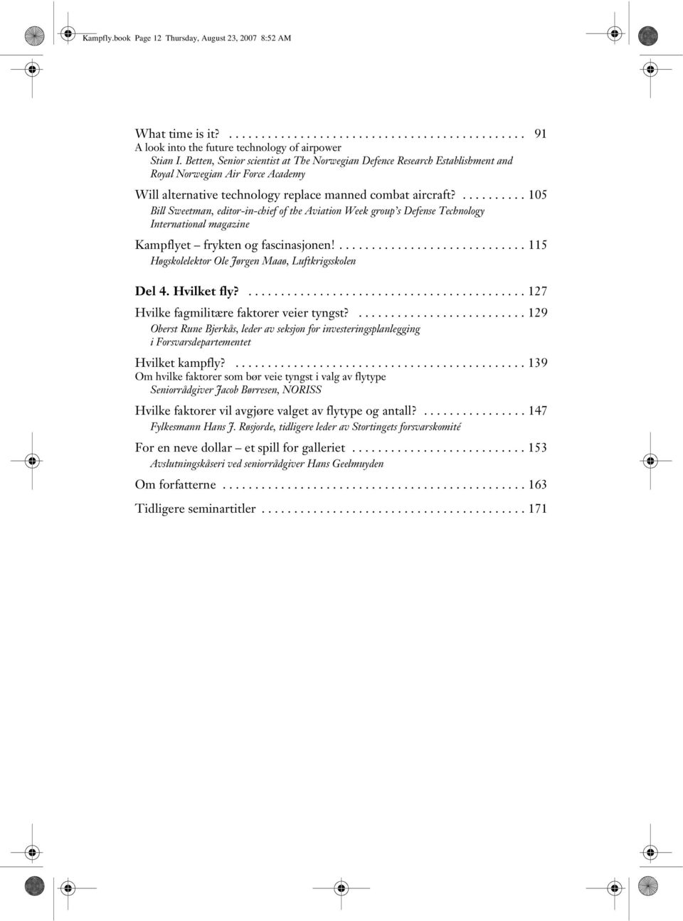 .......... 105 Bill Sweetman, editor-in-chief of the Aviation Week group s Defense Technology International magazine Kampflyet frykten og fascinasjonen!