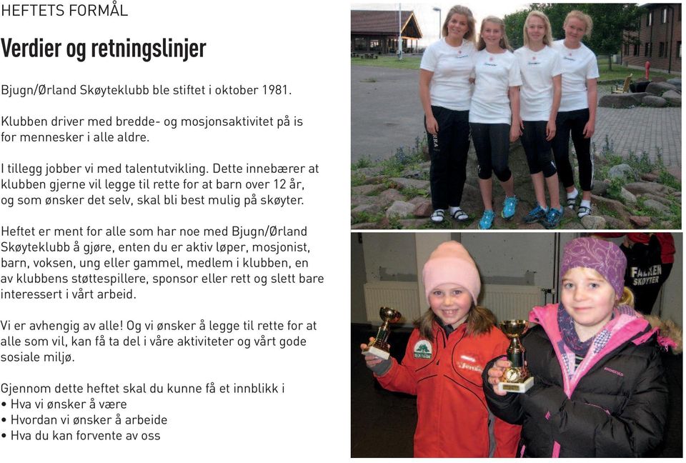 Heftet er ment for alle som har noe med Bjugn/Ørland Skøyteklubb å gjøre, enten du er aktiv løper, mosjonist, barn, voksen, ung eller gammel, medlem i klubben, en av klubbens støttespillere, sponsor