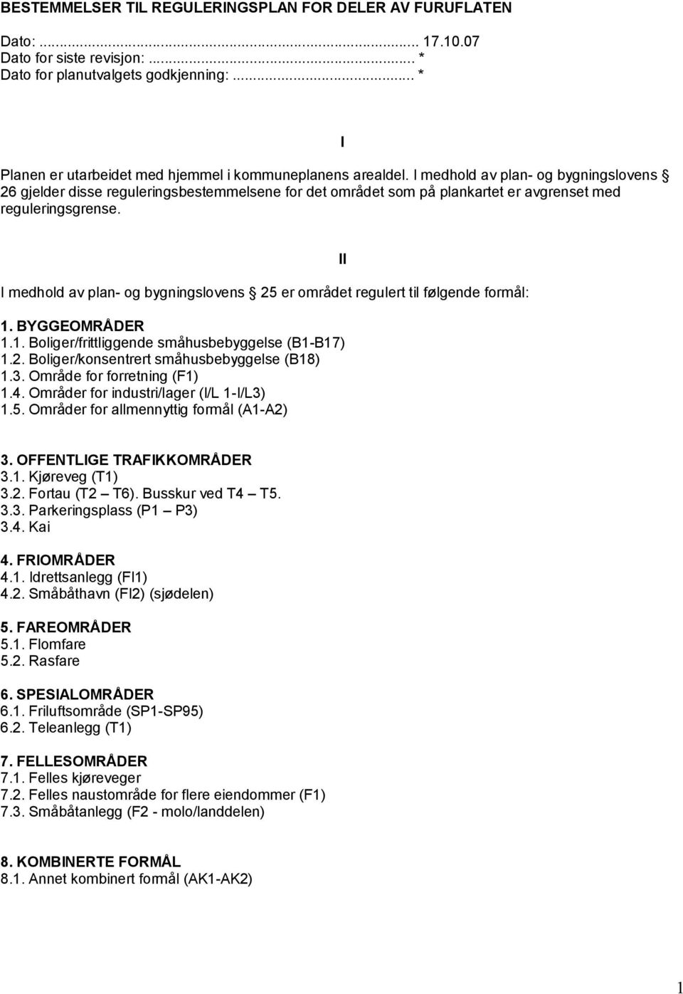 I medhold av plan- og bygningslovens 26 gjelder disse reguleringsbestemmelsene for det området som på plankartet er avgrenset med reguleringsgrense.