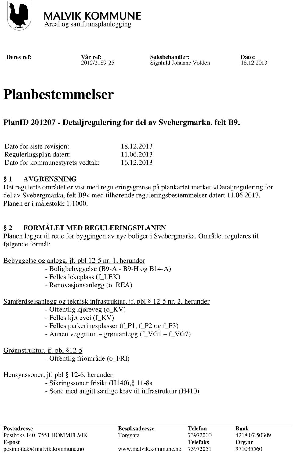 2013 Reguleringsplan datert: 11.06.2013 Dato for kommunestyrets vedtak: 16.12.