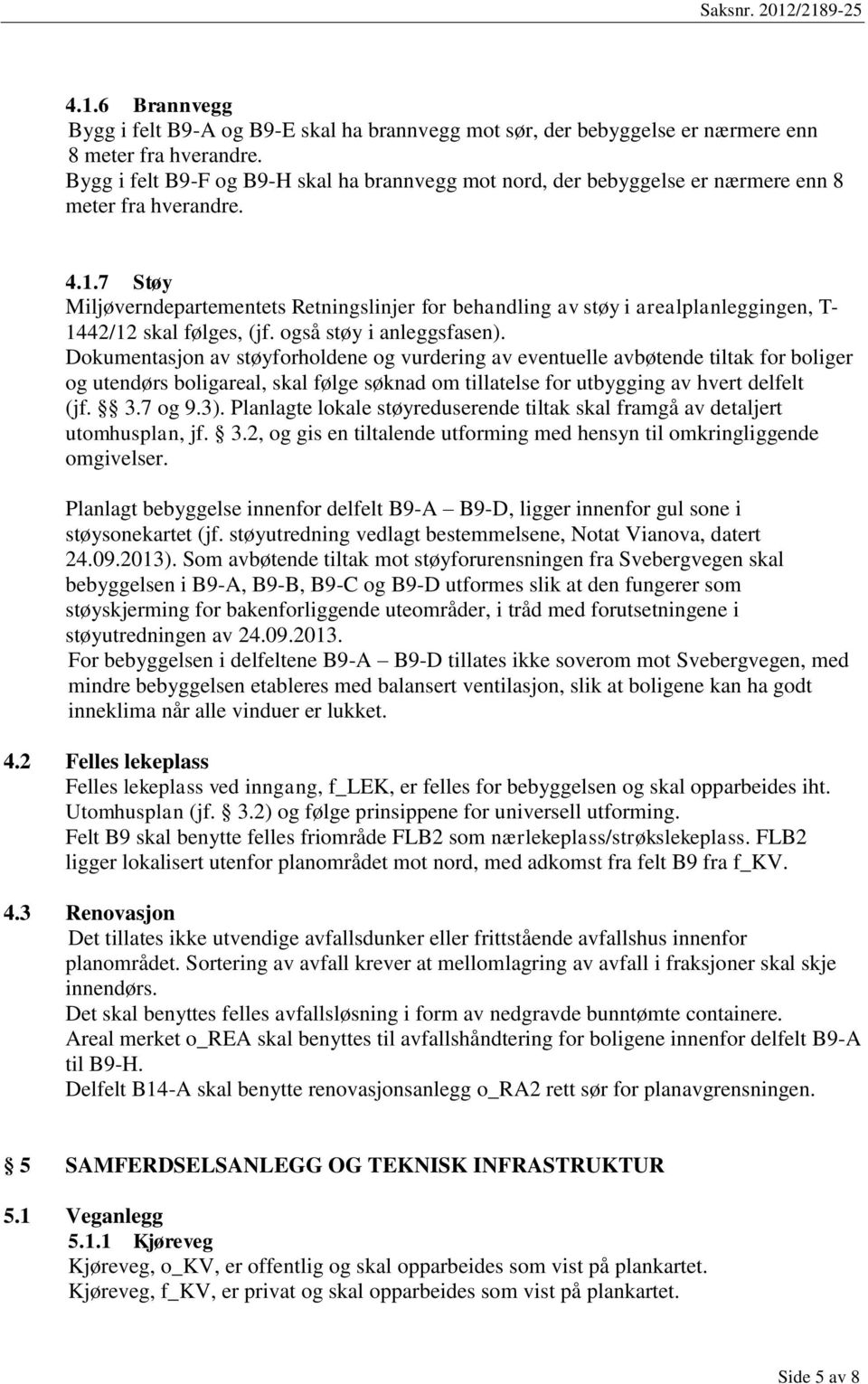 7 Støy Miljøverndepartementets Retningslinjer for behandling av støy i arealplanleggingen, T- 1442/12 skal følges, (jf. også støy i anleggsfasen).