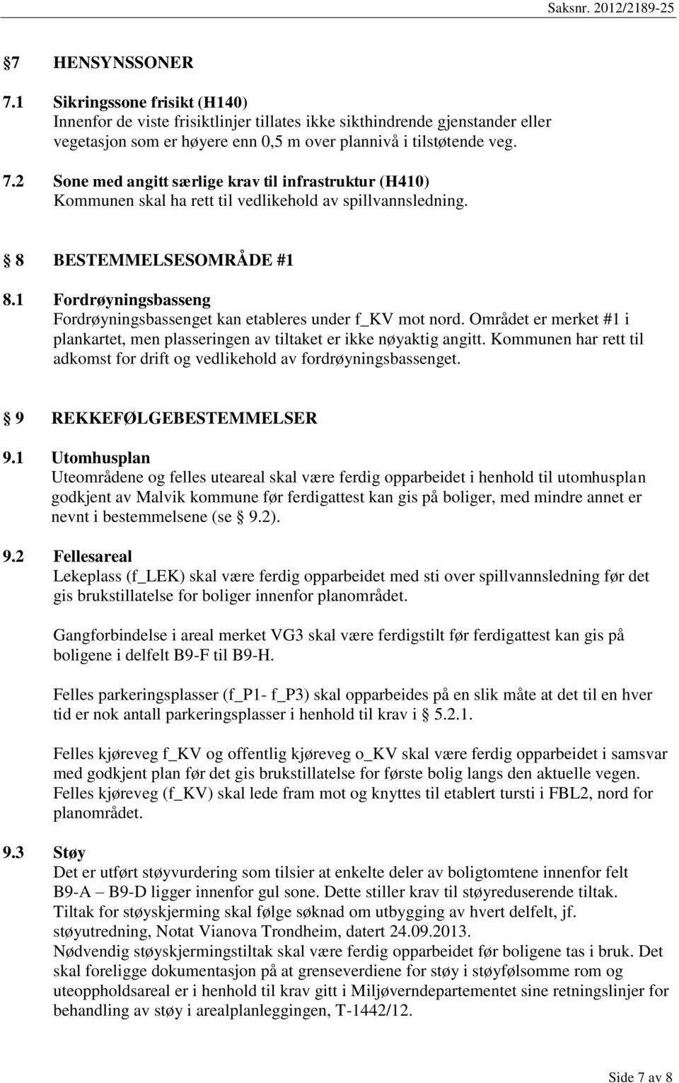 Kommunen har rett til adkomst for drift og vedlikehold av fordrøyningsbassenget. 9 REKKEFØLGEBESTEMMELSER 9.