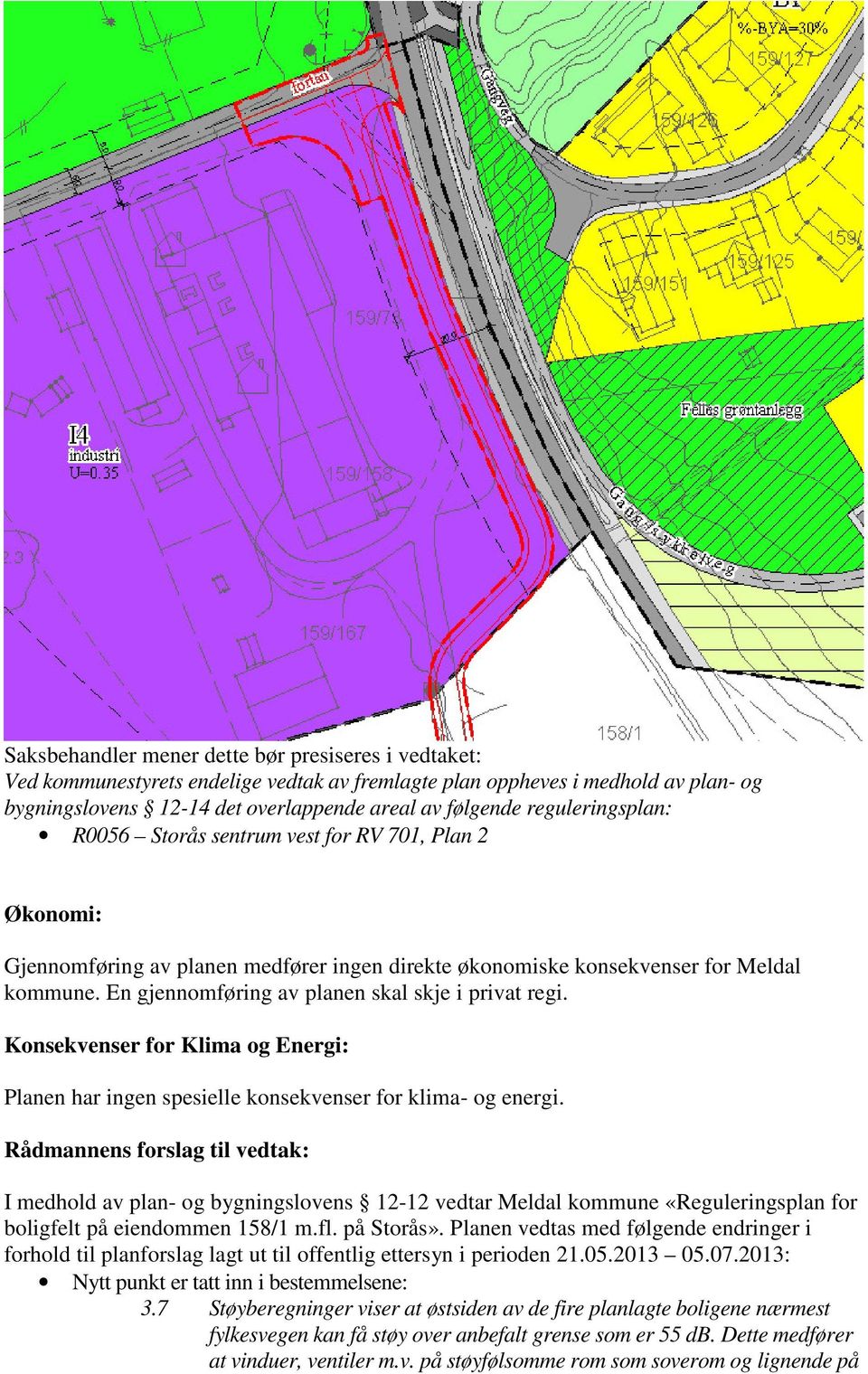 Rådmannens forslag til vedtak: I medhold av plan- og bygningslovens 12-12 vedtar Meldal kommune «Reguleringsplan for boligfelt på eiendommen 158/1 m.fl. på Storås».