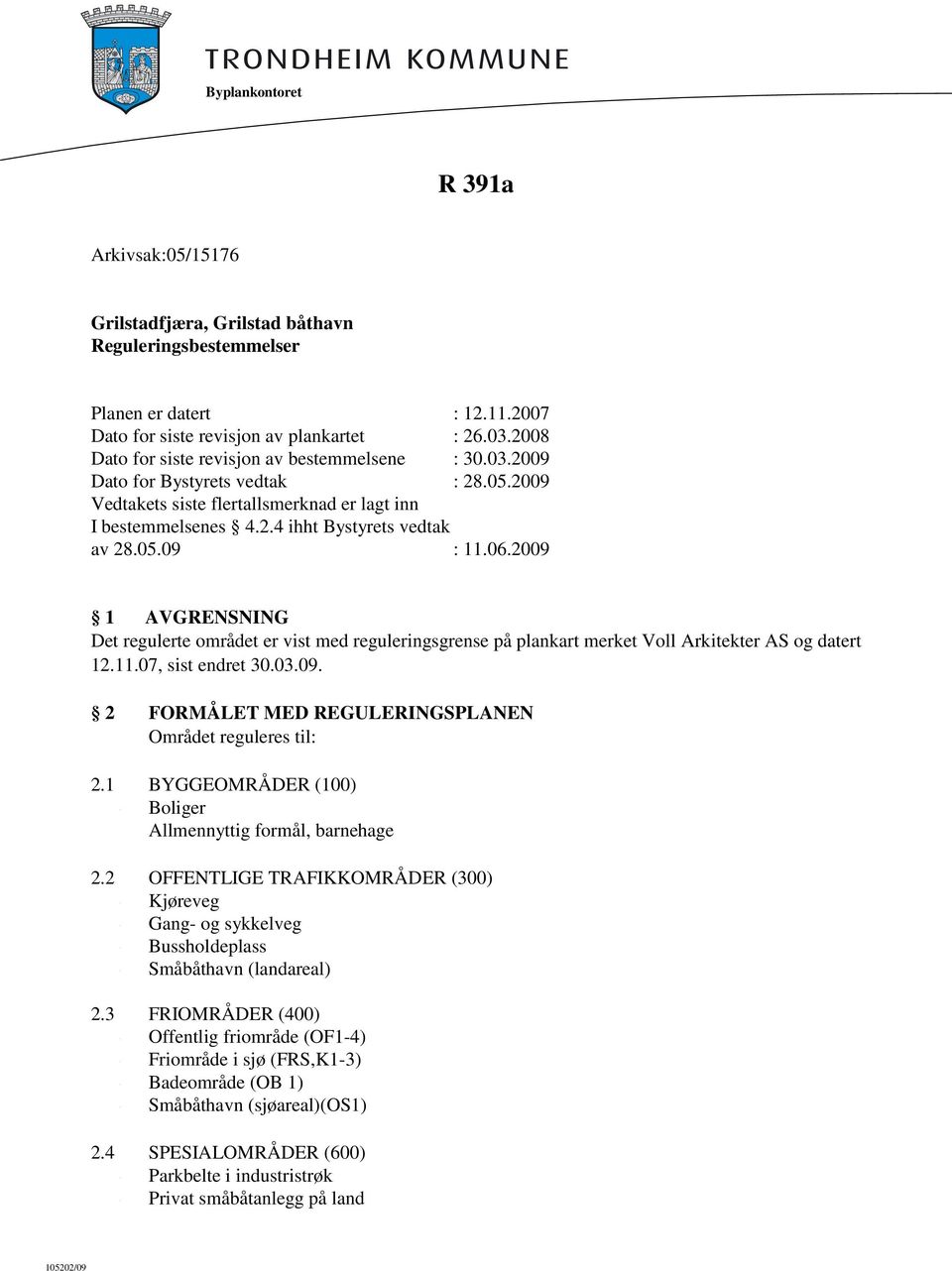 06.2009 1 AVGRENSNING Det regulerte området er vist med reguleringsgrense på plankart merket Voll Arkitekter AS og datert 12.11.07, sist endret 30.03.09. 2 FORMÅLET MED REGULERINGSPLANEN Området reguleres til: 2.