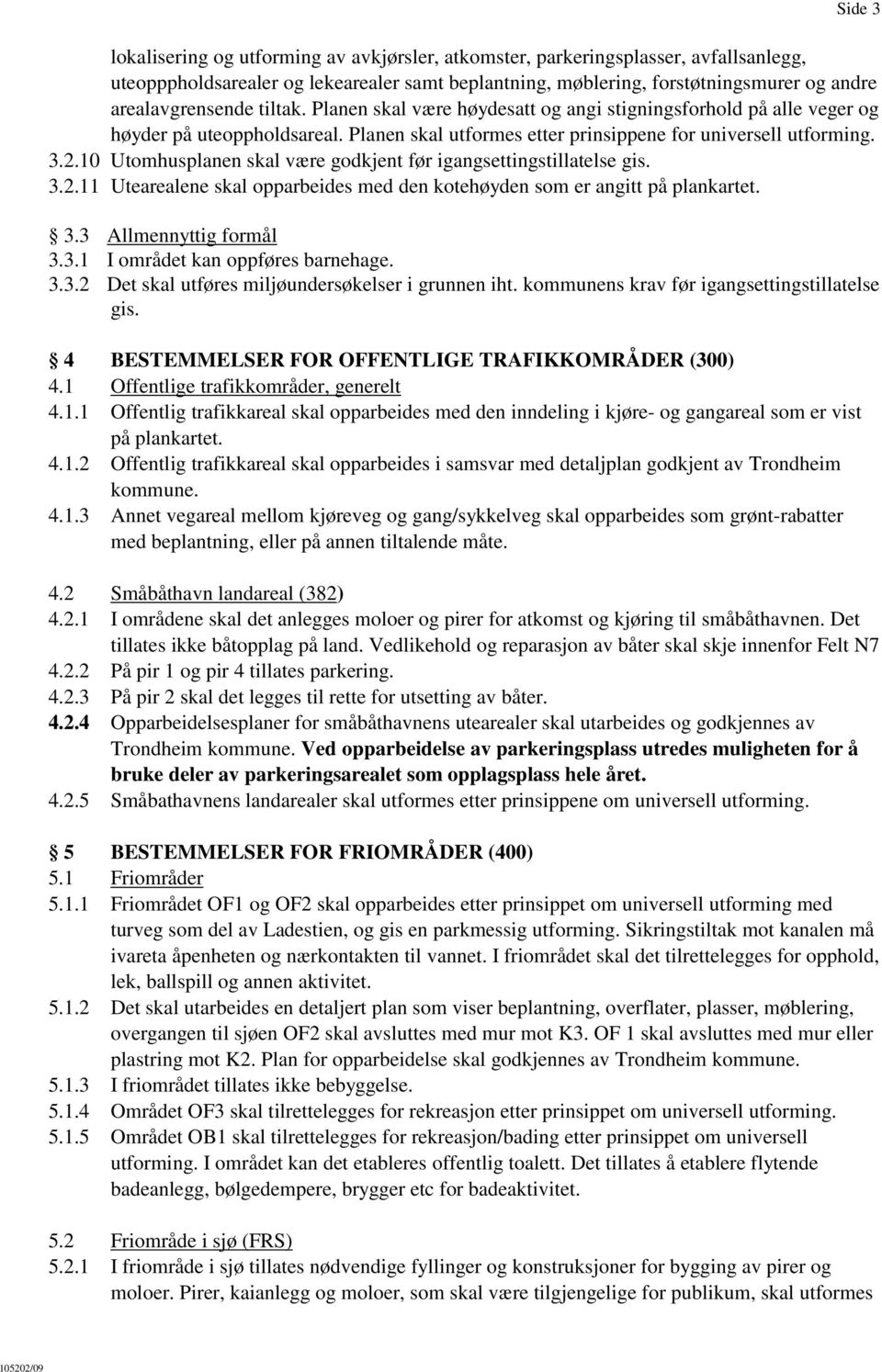 10 Utomhusplanen skal være godkjent før igangsettingstillatelse gis. 3.2.11 Utearealene skal opparbeides med den kotehøyden som er angitt på plankartet. 3.3 Allmennyttig formål 3.3.1 I området kan oppføres barnehage.