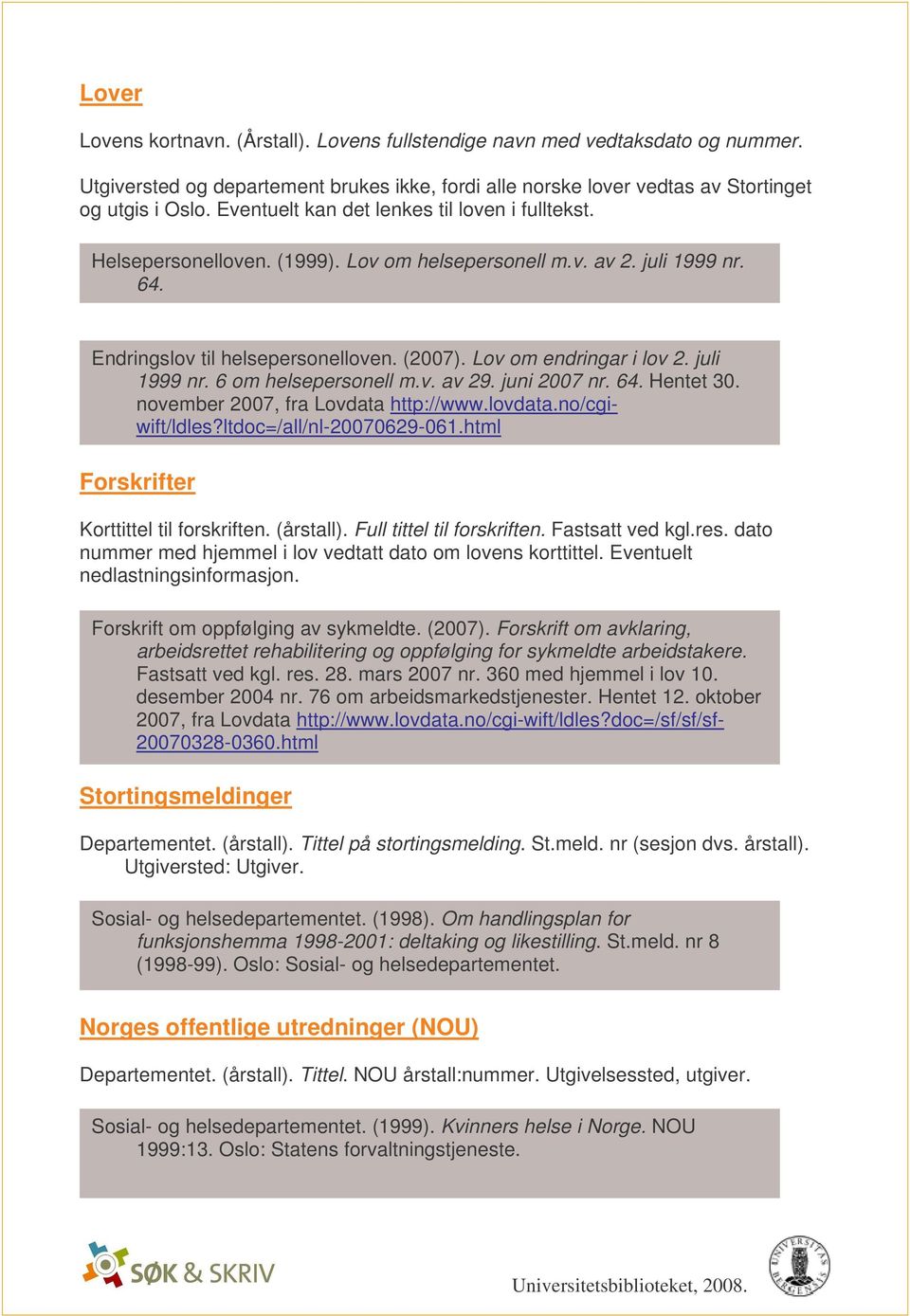 juli 1999 nr. 6 om helsepersonell m.v. av 29. juni 2007 nr. 64. Hentet 30. november 2007, fra Lovdata http://www.lovdata.no/cgiwift/ldles?ltdoc=/all/nl-20070629-061.