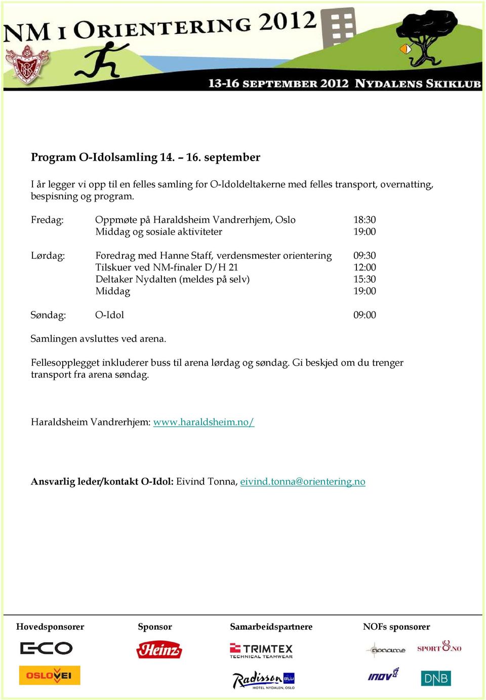 NM-finaler D/H 21 12:00 Deltaker Nydalten (meldes på selv) 15:30 Middag 19:00 Søndag: O-Idol 09:00 Samlingen avsluttes ved arena.