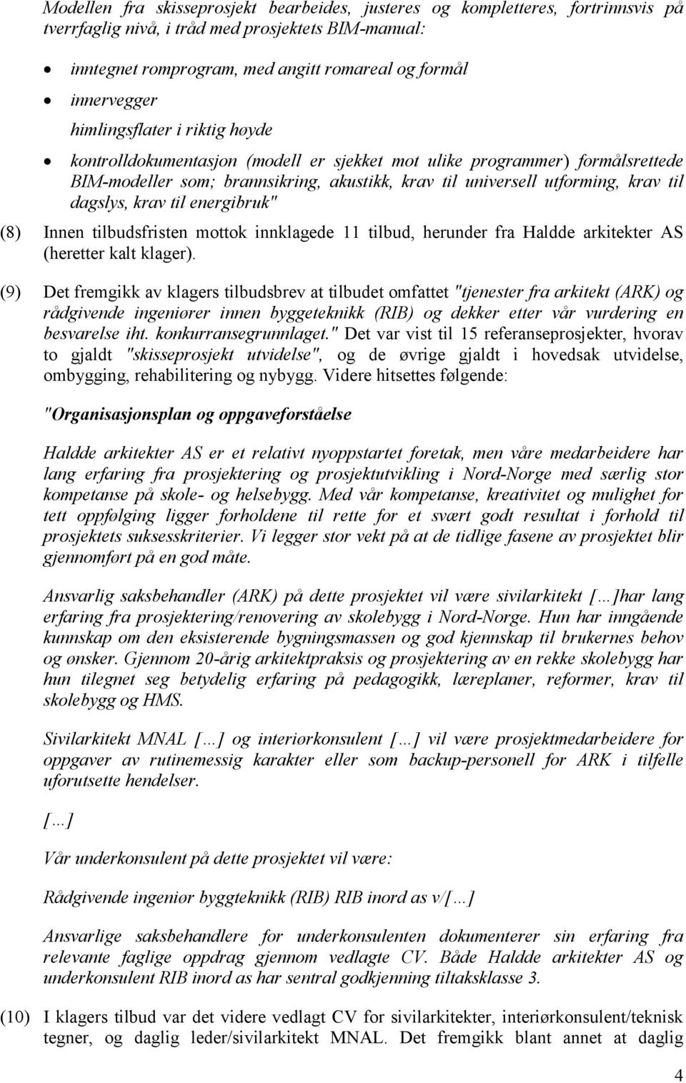 krav til energibruk" (8) Innen tilbudsfristen mottok innklagede 11 tilbud, herunder fra Haldde arkitekter AS (heretter kalt klager).