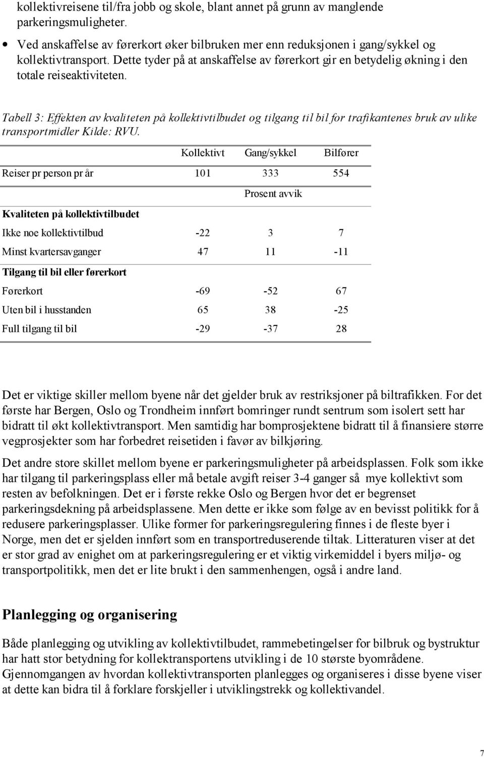 Tabell 3: Effekten av kvaliteten på kollektivtilbudet og tilgang til bil for trafikantenes bruk av ulike transportmidler Kilde: RVU.