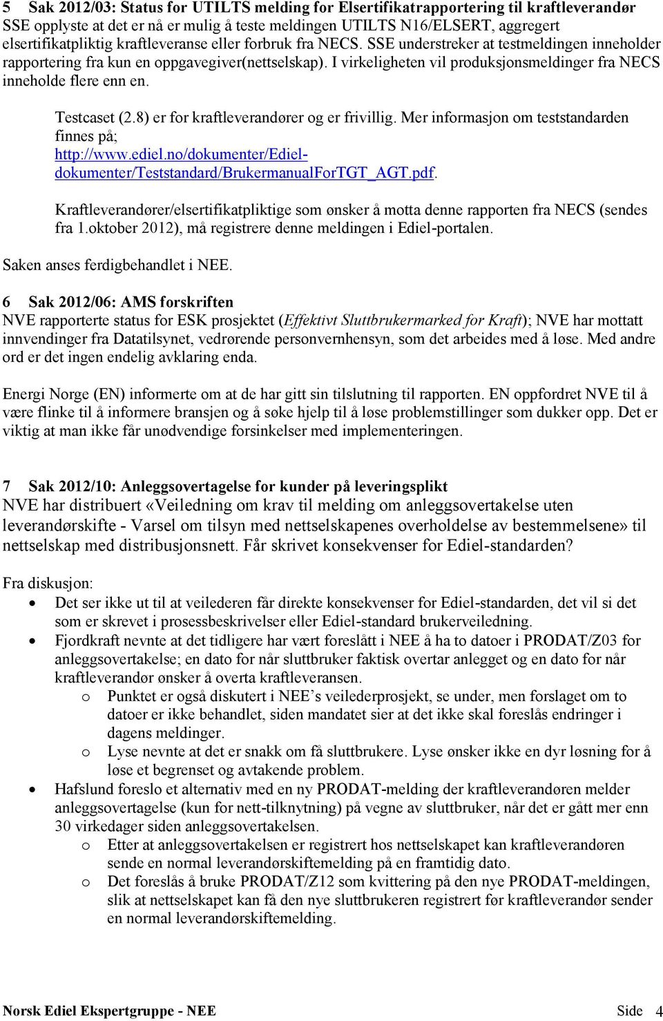 I virkeligheten vil produksjonsmeldinger fra NECS inneholde flere enn en. Testcaset (2.8) er for kraftleverandører og er frivillig. Mer informasjon om teststandarden finnes på; http://www.ediel.