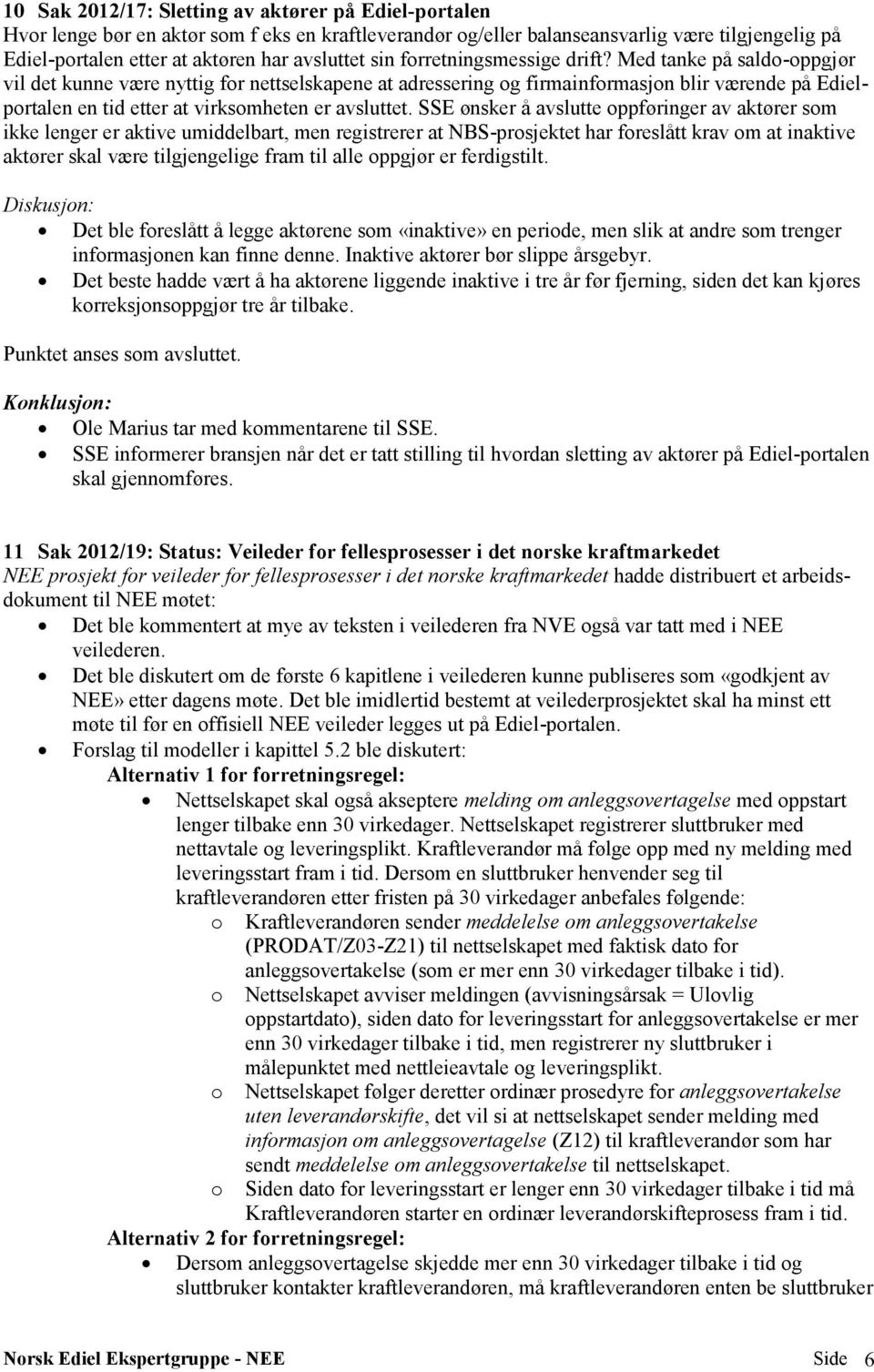 Med tanke på saldo-oppgjør vil det kunne være nyttig for nettselskapene at adressering og firmainformasjon blir værende på Edielportalen en tid etter at virksomheten er avsluttet.