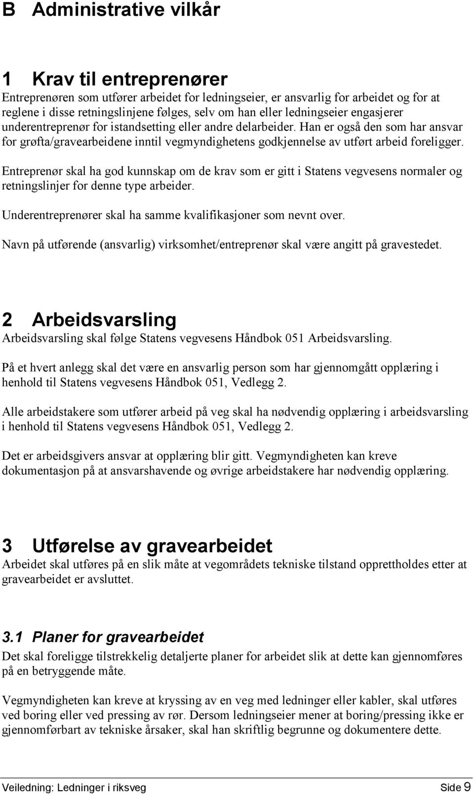 Han er også den som har ansvar for grøfta/gravearbeidene inntil vegmyndighetens godkjennelse av utført arbeid foreligger.