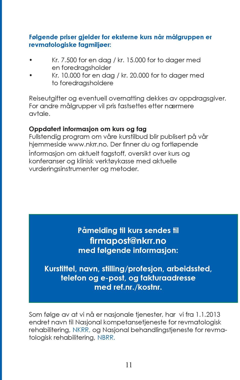 Oppdatert informasjon om kurs og fag Fullstendig program om våre kurstilbud blir publisert på vår hjemmeside www.nkrr.no.