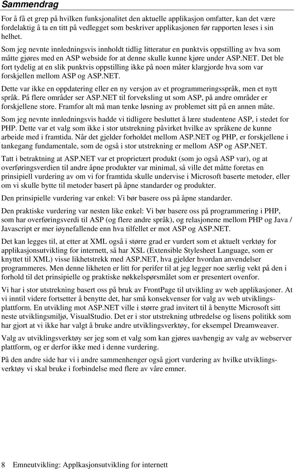Det ble fort tydelig at en slik punktvis oppstilling ikke på noen måter klargjorde hva som var forskjellen mellom ASP og ASP.NET.