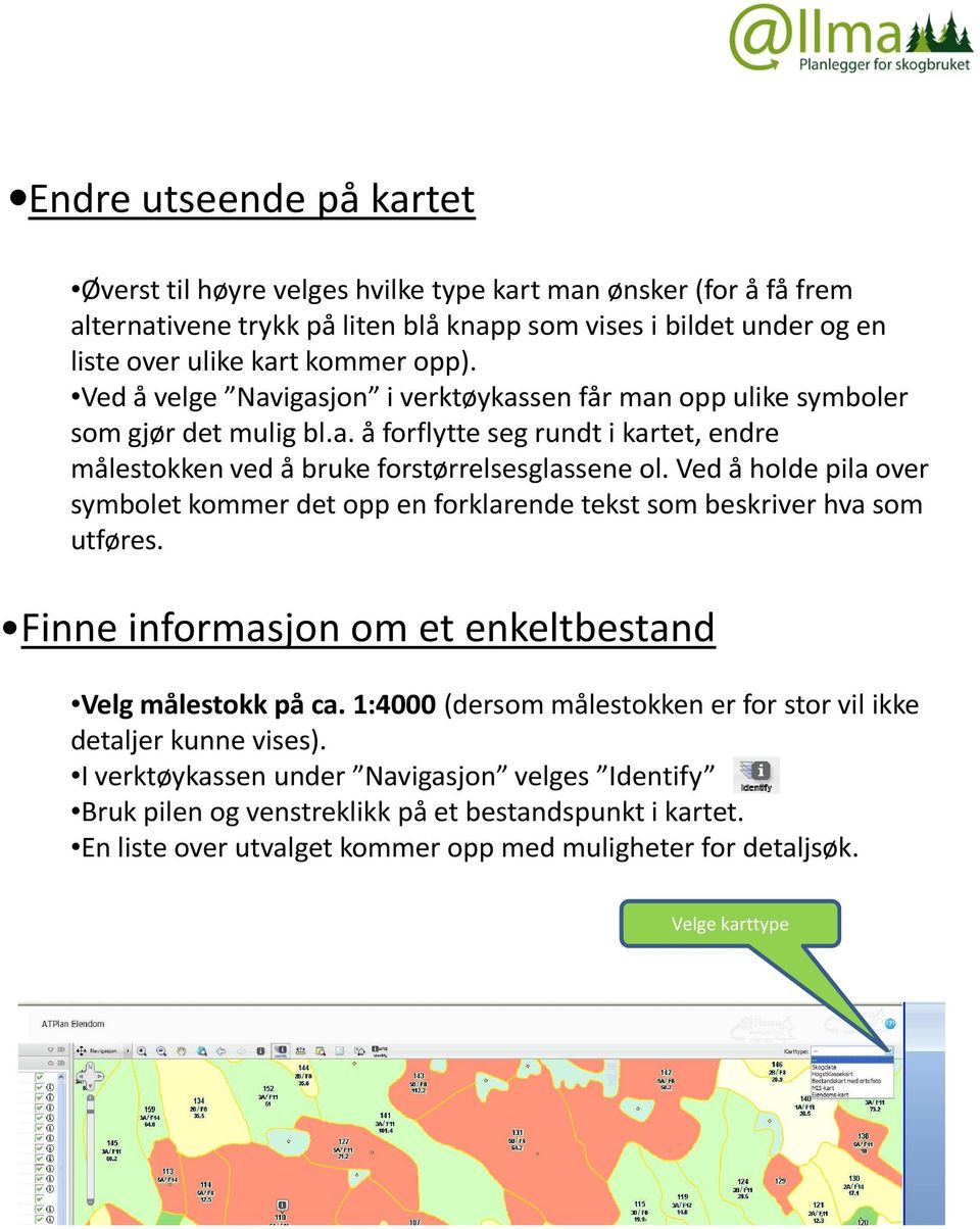 Ved å holde pila over symbolet kommer det opp en forklarende tekst som beskriver hva som utføres. Finne informasjon om et enkeltbestand Velg målestokk på ca.