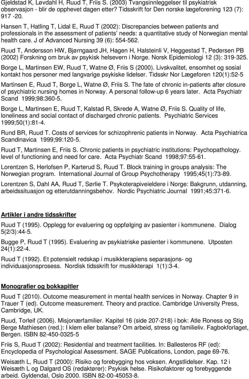 J of Advanced Nursing 39 (6): 554-562. Ruud T, Andersson HW, Bjørngaard JH, Hagen H, Halsteinli V, Heggestad T, Pedersen PB (2002) Forskning om bruk av psykisk helsevern i Norge.