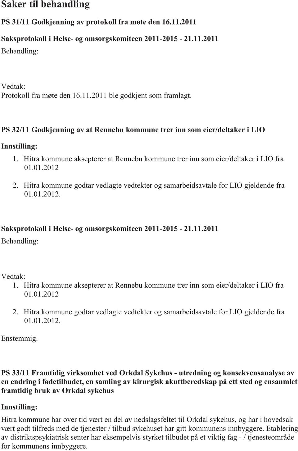 Hitra kommune godtar vedlagte vedtekter og samarbeidsavtale for LIO gjeldende fra 01.01.2012. Saksprotokoll i Helse- og omsorgskomiteen 2011-2015 - 21.11.2011 Behandling: Vedtak: 1.
