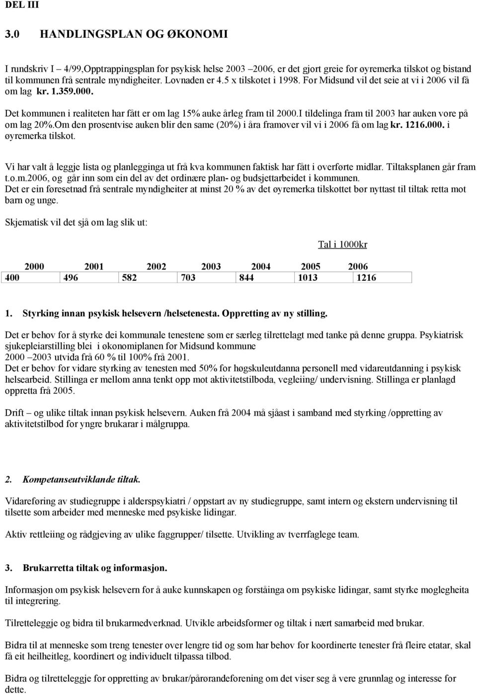 I tildelinga fram til 2003 har auken vore på om lag 20%.Om den prosentvise auken blir den same (20%) i åra framover vil vi i 2006 få om lag kr. 1216.000. i øyremerka tilskot.