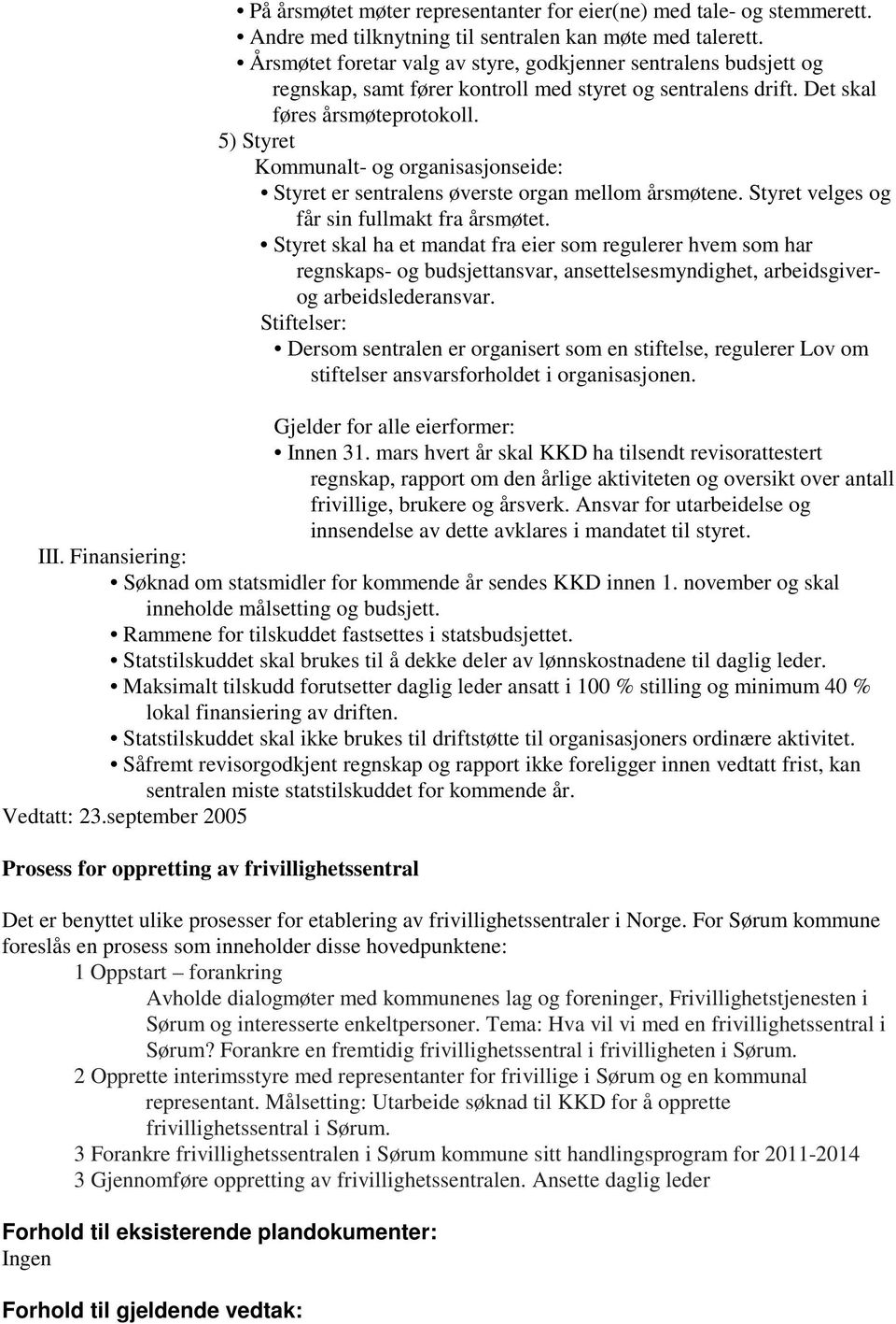 5) Styret Kommunalt- og organisasjonseide: Styret er sentralens øverste organ mellom årsmøtene. Styret velges og får sin fullmakt fra årsmøtet.