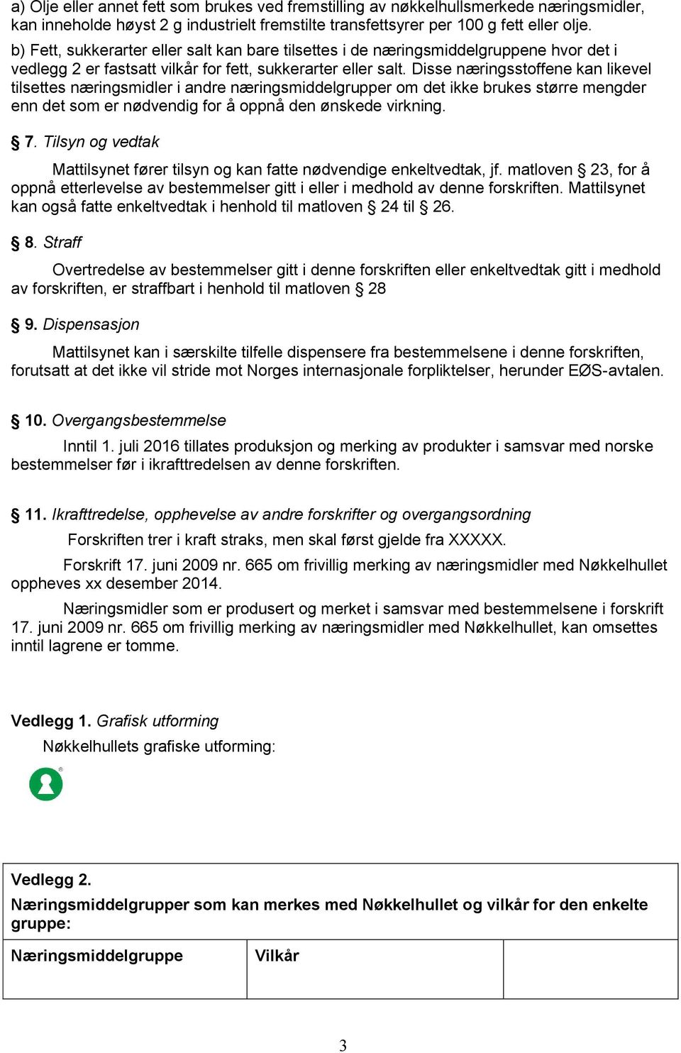 Disse næringsstoffene kan likevel tilsettes næringsmidler i andre næringsmiddelgrupper om det ikke brukes større mengder enn det som er nødvendig for å oppnå den ønskede virkning. 7.