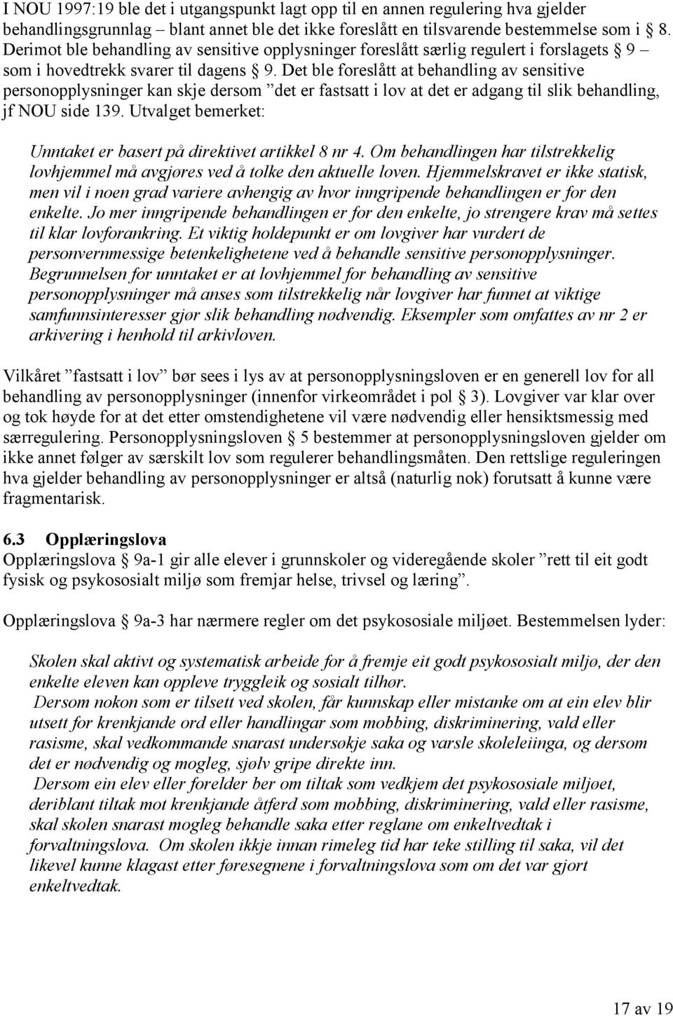 Det ble foreslått at behandling av sensitive personopplysninger kan skje dersom det er fastsatt i lov at det er adgang til slik behandling, jf NOU side 139.