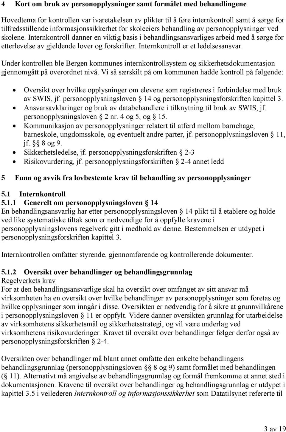 Internkontroll danner en viktig basis i behandlingsansvarliges arbeid med å sørge for etterlevelse av gjeldende lover og forskrifter. Internkontroll er et ledelsesansvar.