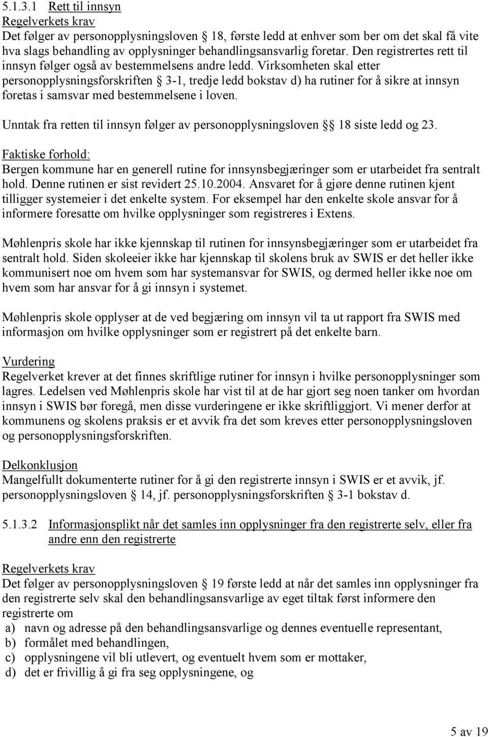 Virksomheten skal etter personopplysningsforskriften 3-1, tredje ledd bokstav d) ha rutiner for å sikre at innsyn foretas i samsvar med bestemmelsene i loven.