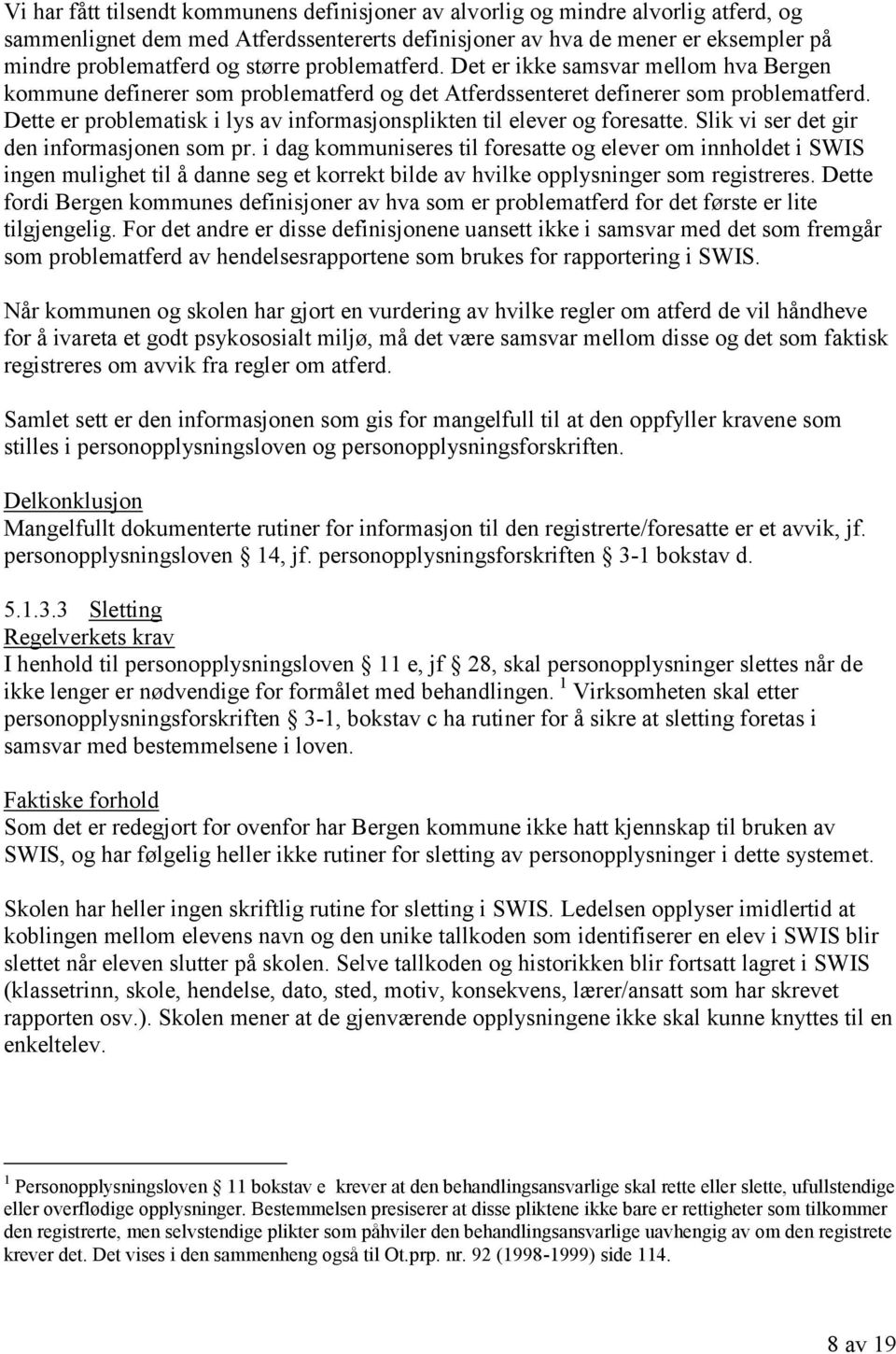 Dette er problematisk i lys av informasjonsplikten til elever og foresatte. Slik vi ser det gir den informasjonen som pr.