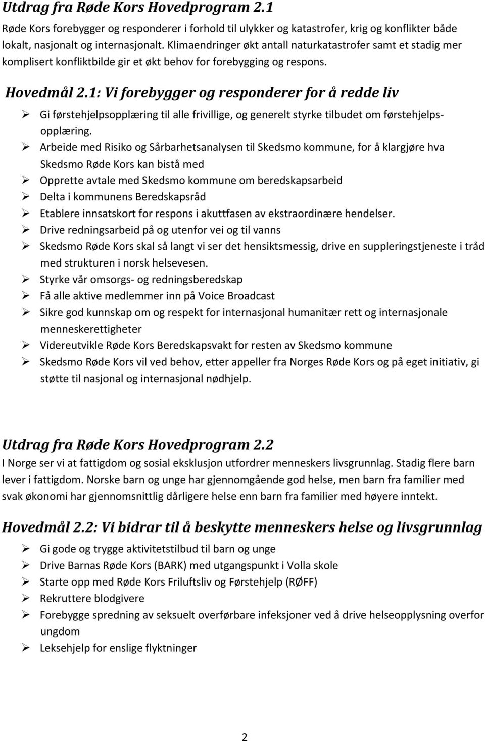 1: Vi forebygger og responderer for å redde liv Gi førstehjelpsopplæring til alle frivillige, og generelt styrke tilbudet om førstehjelpsopplæring.